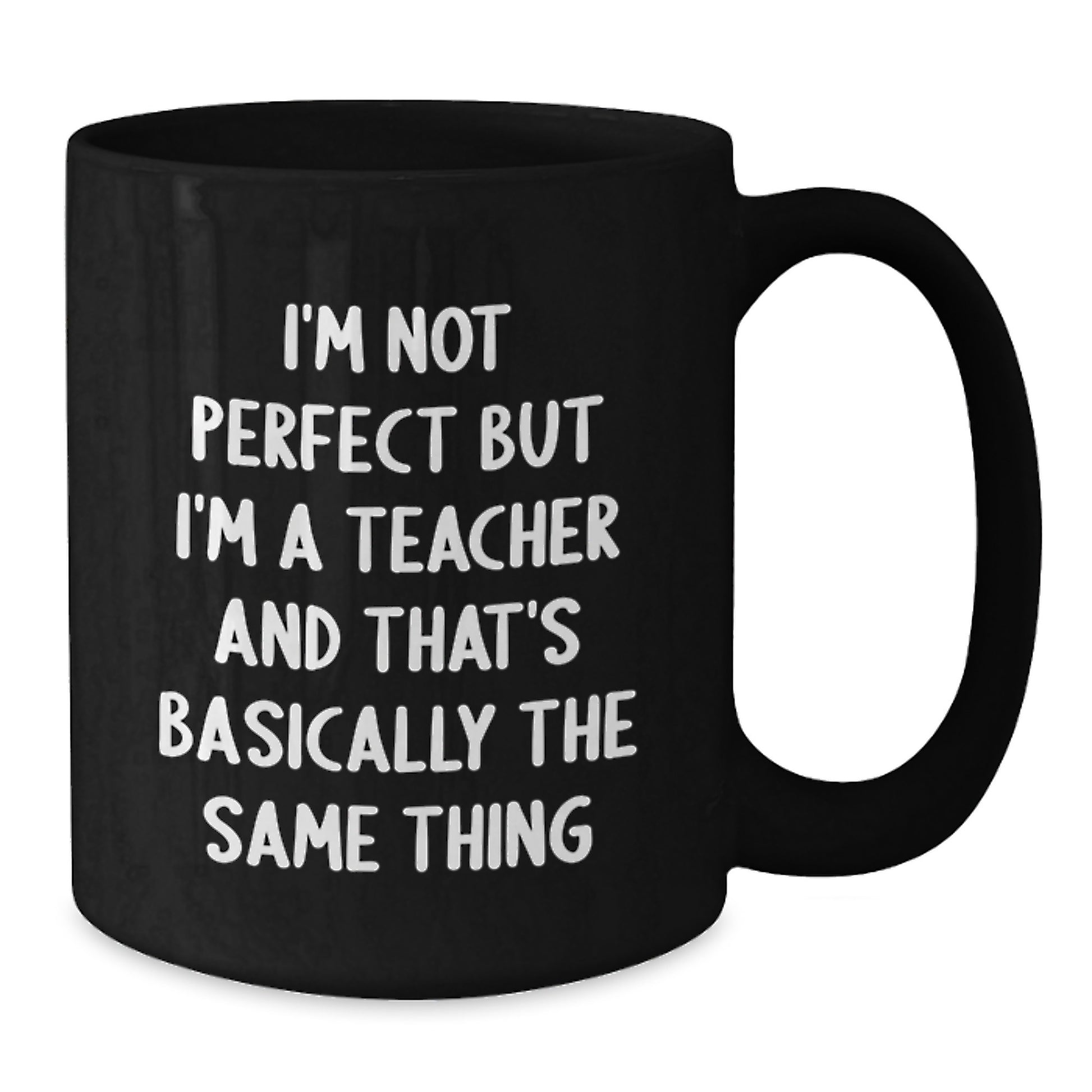 Funny Teacher Gifts from Friends - 'I'm Not Perfect But I'm A Teacher And That's Basically The Same Thing' Black Coffee Mug for Teacher's Birthday - Additional