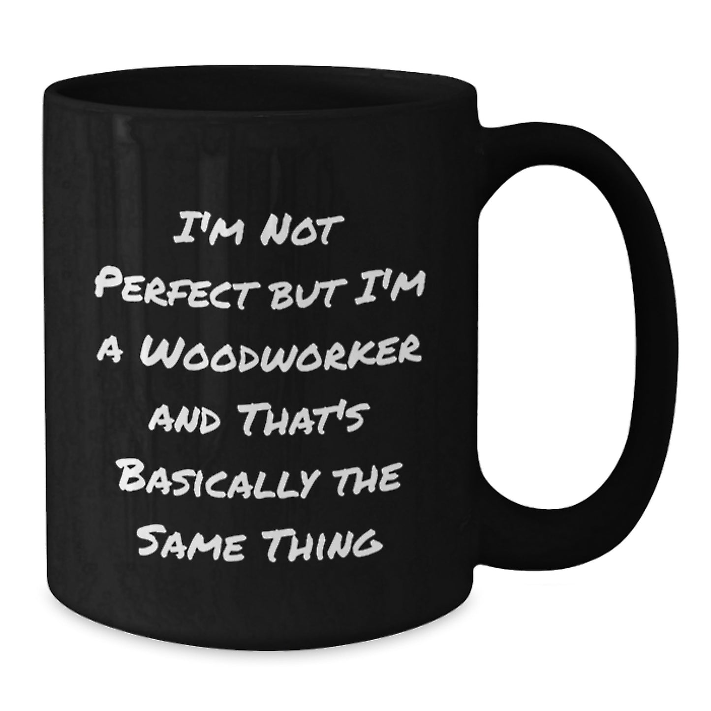 Woodworker Humor Funny Birthday Unique Gifts from Friends to Woodworker Men, I'm Not Perfect Black Coffee Mug - Additional