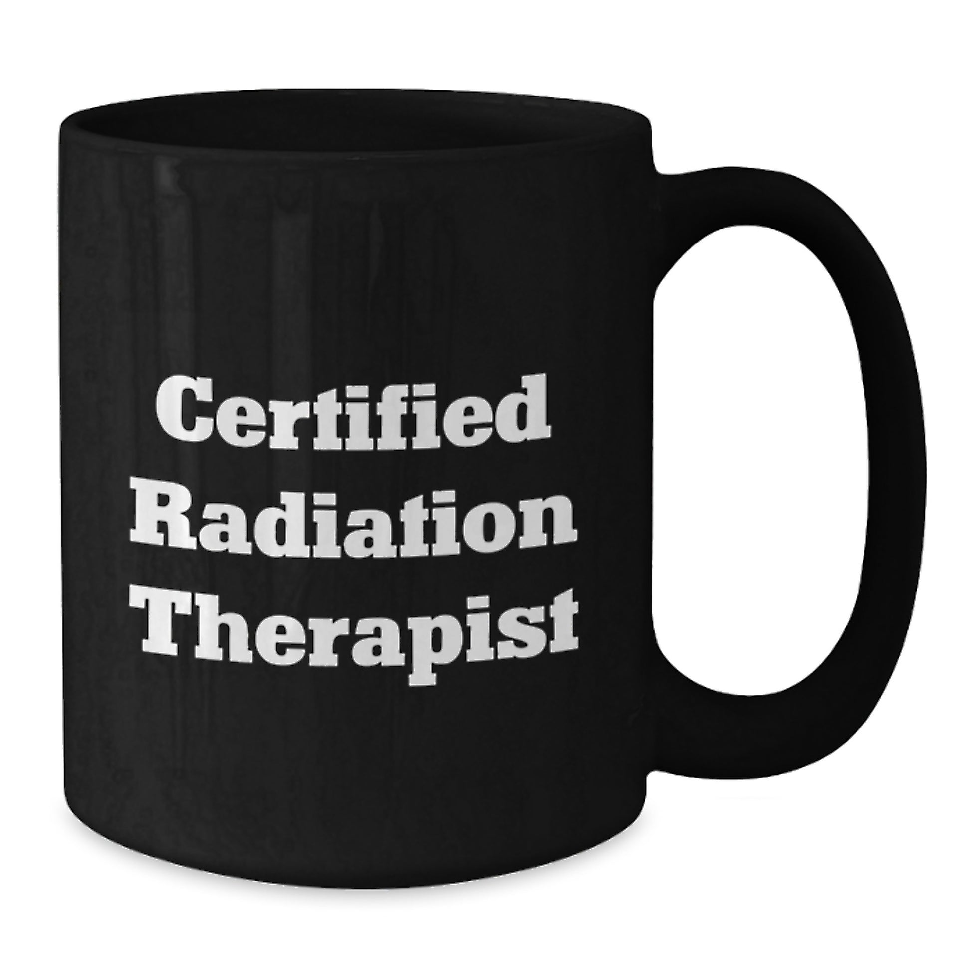 Funny Quote Certified Radiation Therapist Gifts from Friends Black Coffee Mug for Graduation - Additional