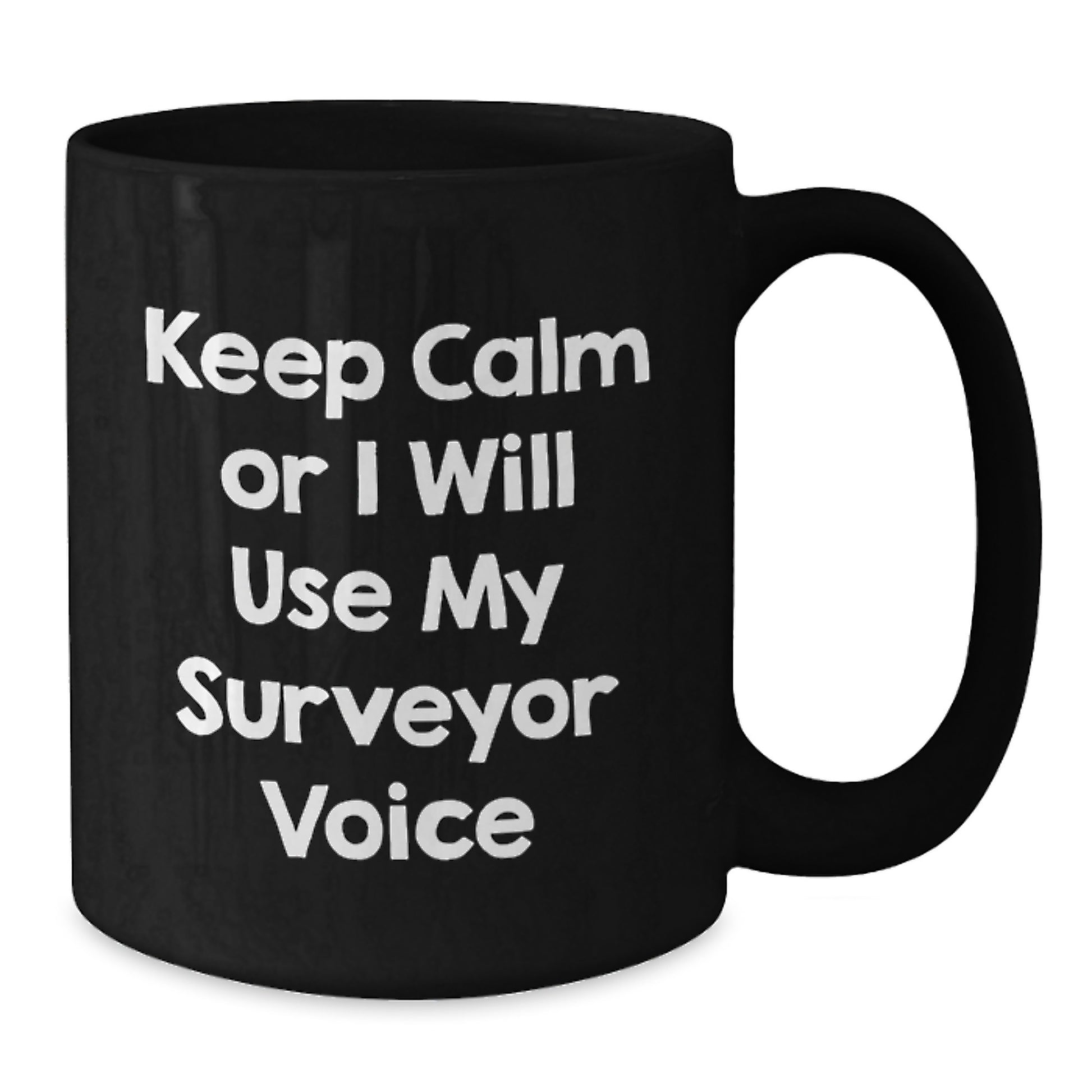 Funny Surveyor Gifts for Dad, Men, and Surveyor Enthusiasts - Keep Calm or I Will Use My Surveyor Voice Black Coffee Mug - Additional