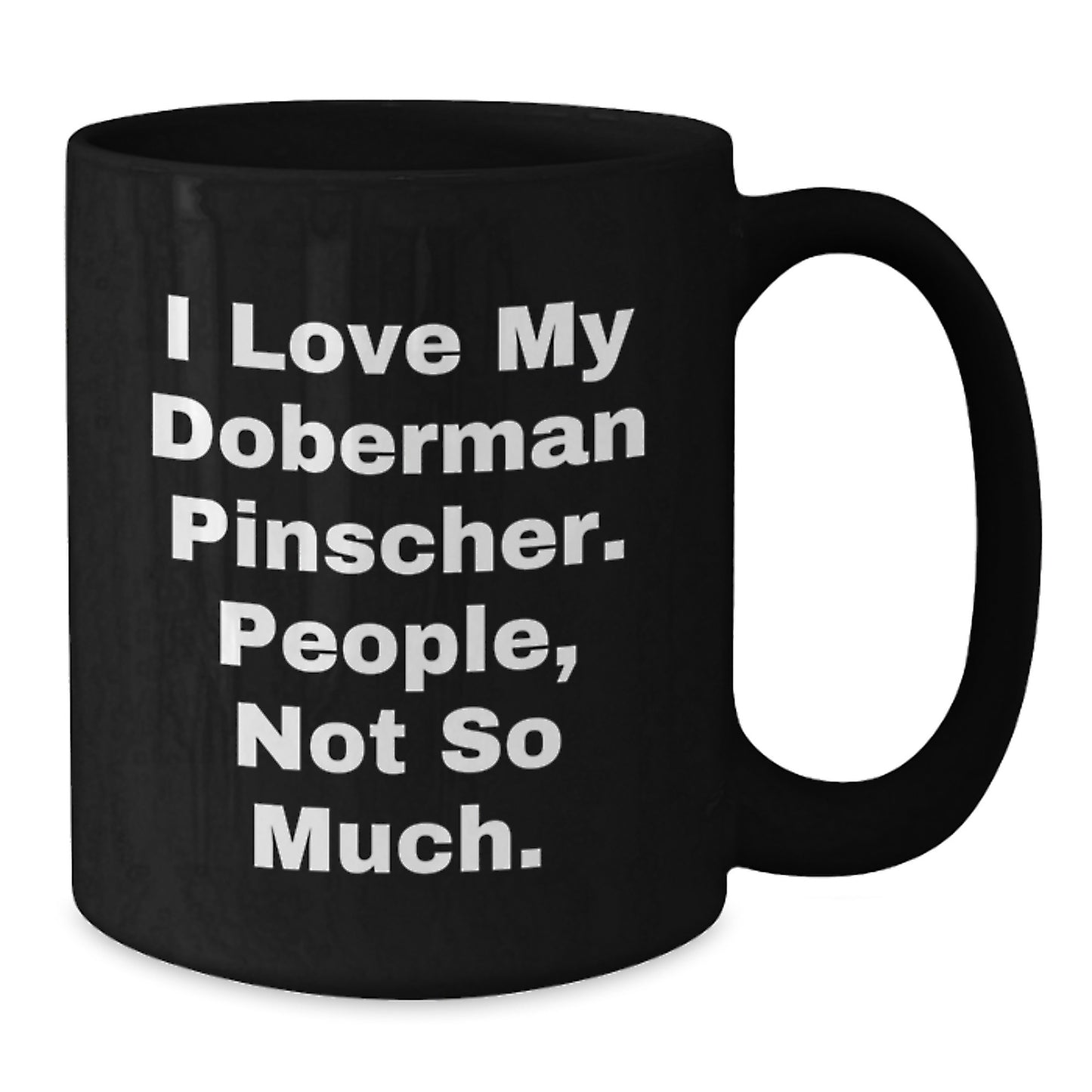 Funny Doberman Pinscher Dog Gifts for Men - I Love My Doberman Pinscher People Not So Much Black Coffee Mug Gifts from Men for Doberman Pinscher Dog Lovers - Additional
