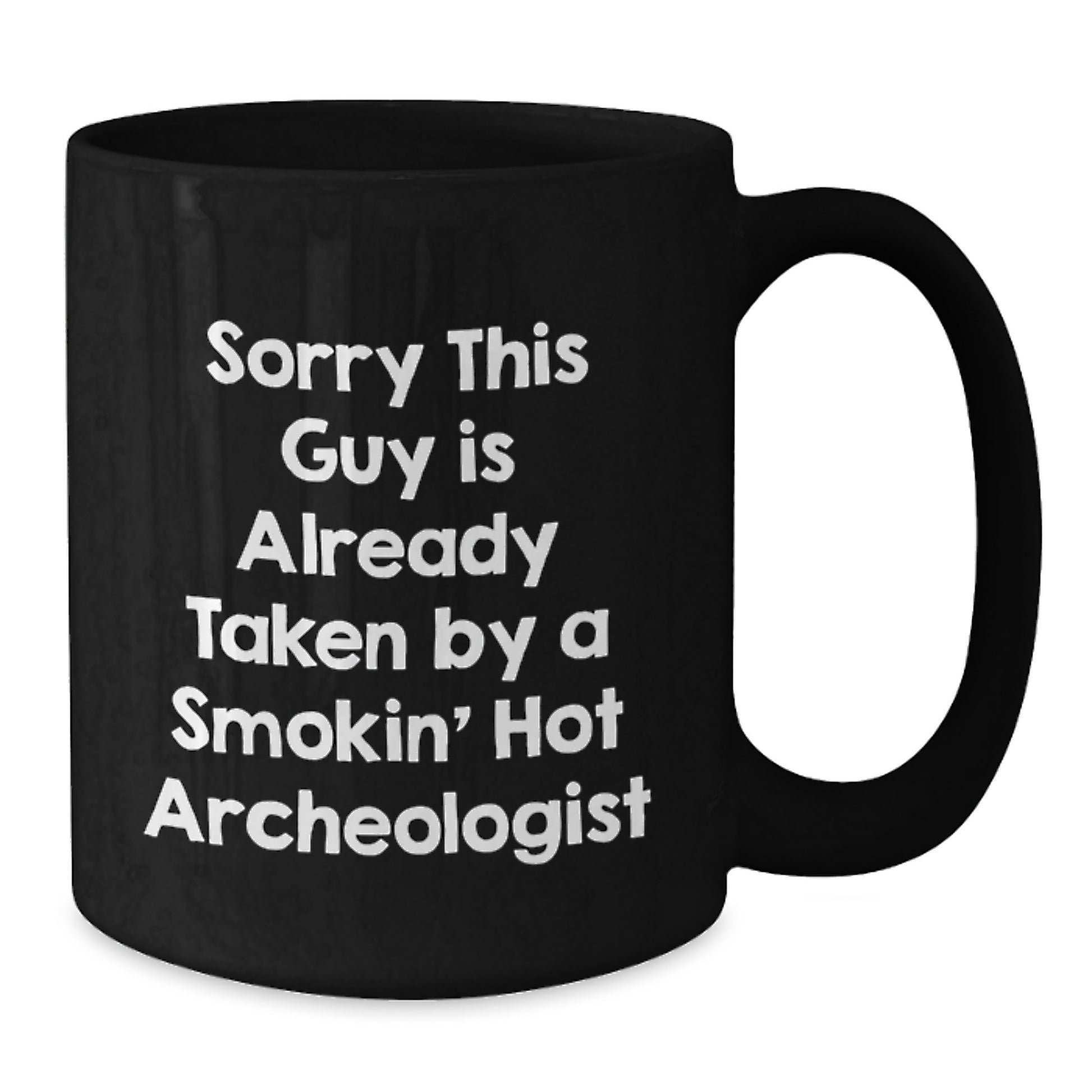 Funny Archeologist Gifts from Friends to Men with Black Coffee Mug - Sorry This Guy Is Already Taken By A Smokin' Hot Archeologist Christmas Unique - Additional