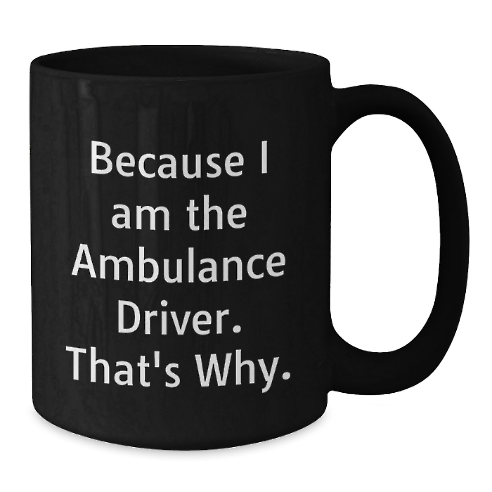 Funny Ambulance Driver Christmas Unique Gifts from Friends and Family for Ambulance Driver, Black Coffee Mug, 'Because I Am The Ambulance Driver, That's Why!' - Additional