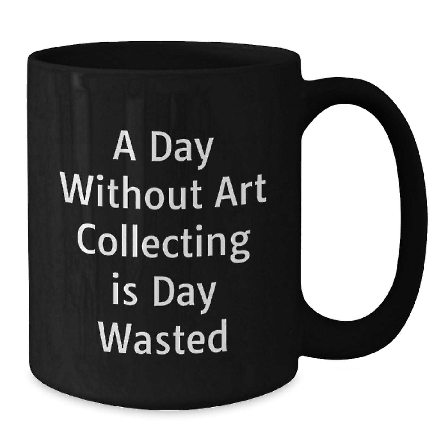 Art Collecting Humor Gifts from Friends for Birthday Unique Art Collecting Enthusiasts - 'A Day Without Art Collecting Is Day Wasted' Quote on Black Coffee Mug - Additional