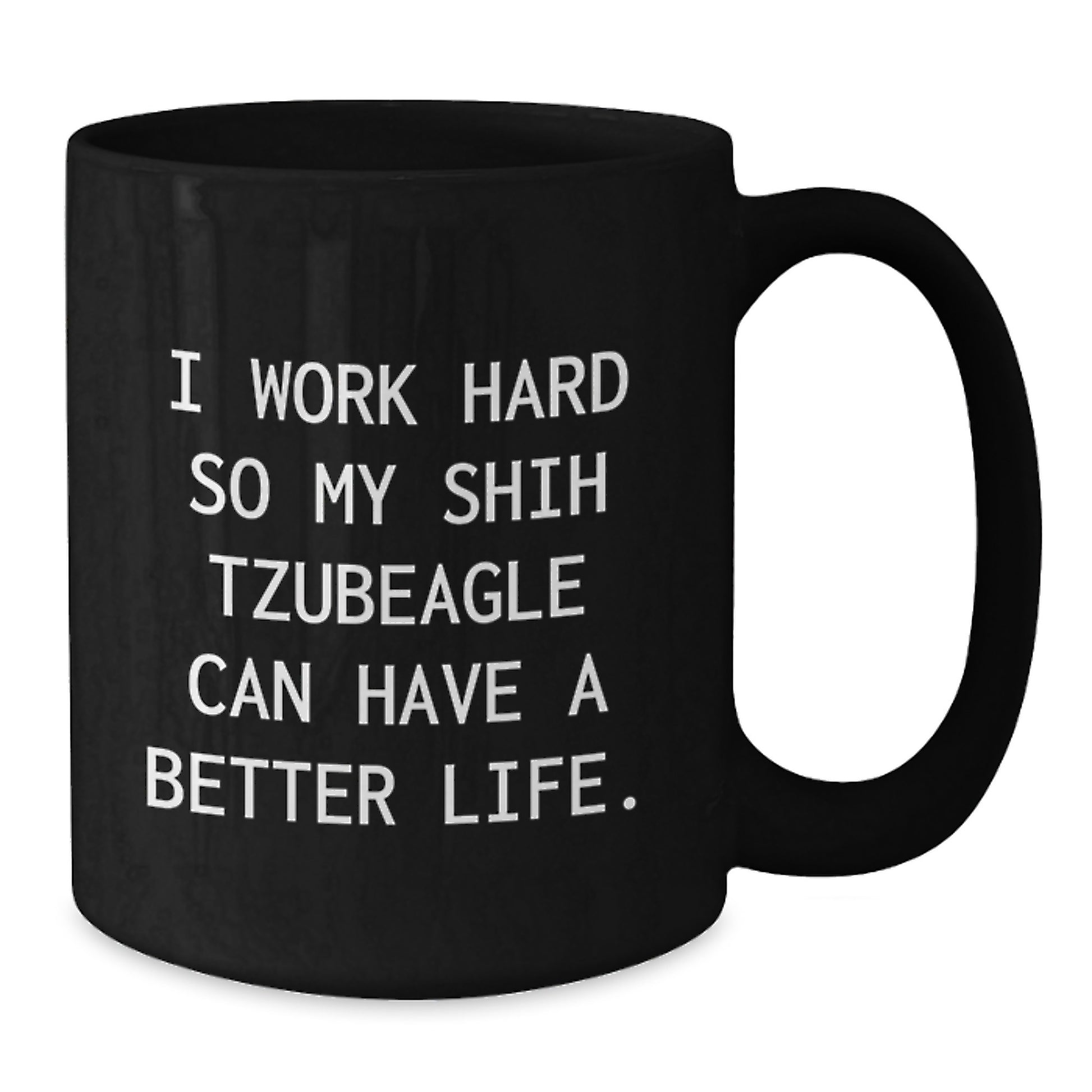 Funny Shih Tzu Dog Gifts, 'I Work Hard So My Shih Tzubeagle Can Have A Better Life.' Black Coffee Mug for Graduation, Gifts from Mom to Shih Tzu Dog Lover, Unique Gifts for Shih Tzu Dog Owners - Additional