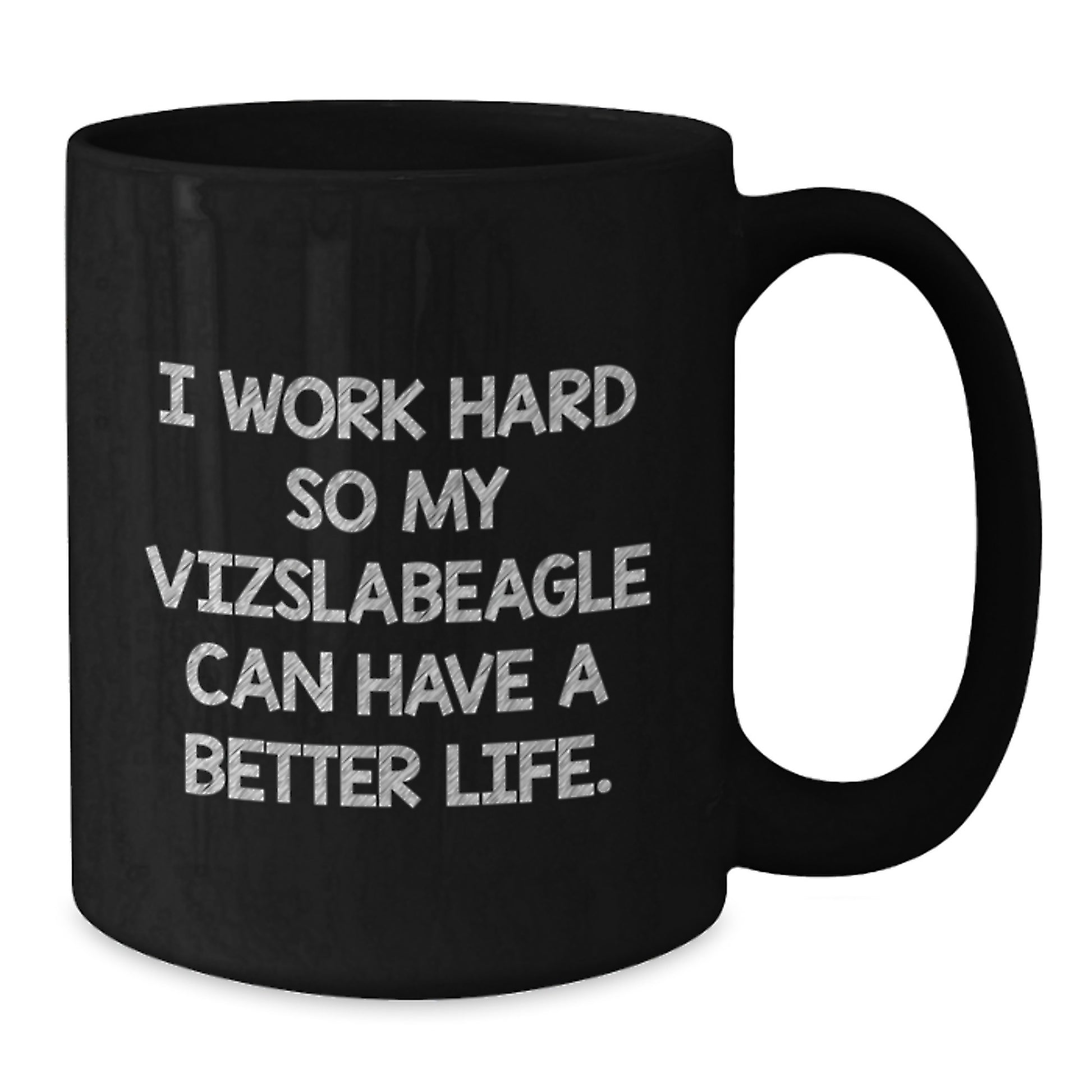 Vizsla Dog Lover's Inspirational Gift, I Work Hard So My Vizslabeagle Can Have A Better Life., Black Coffee Mug for Graduation, Gifts from Men to Family - Additional
