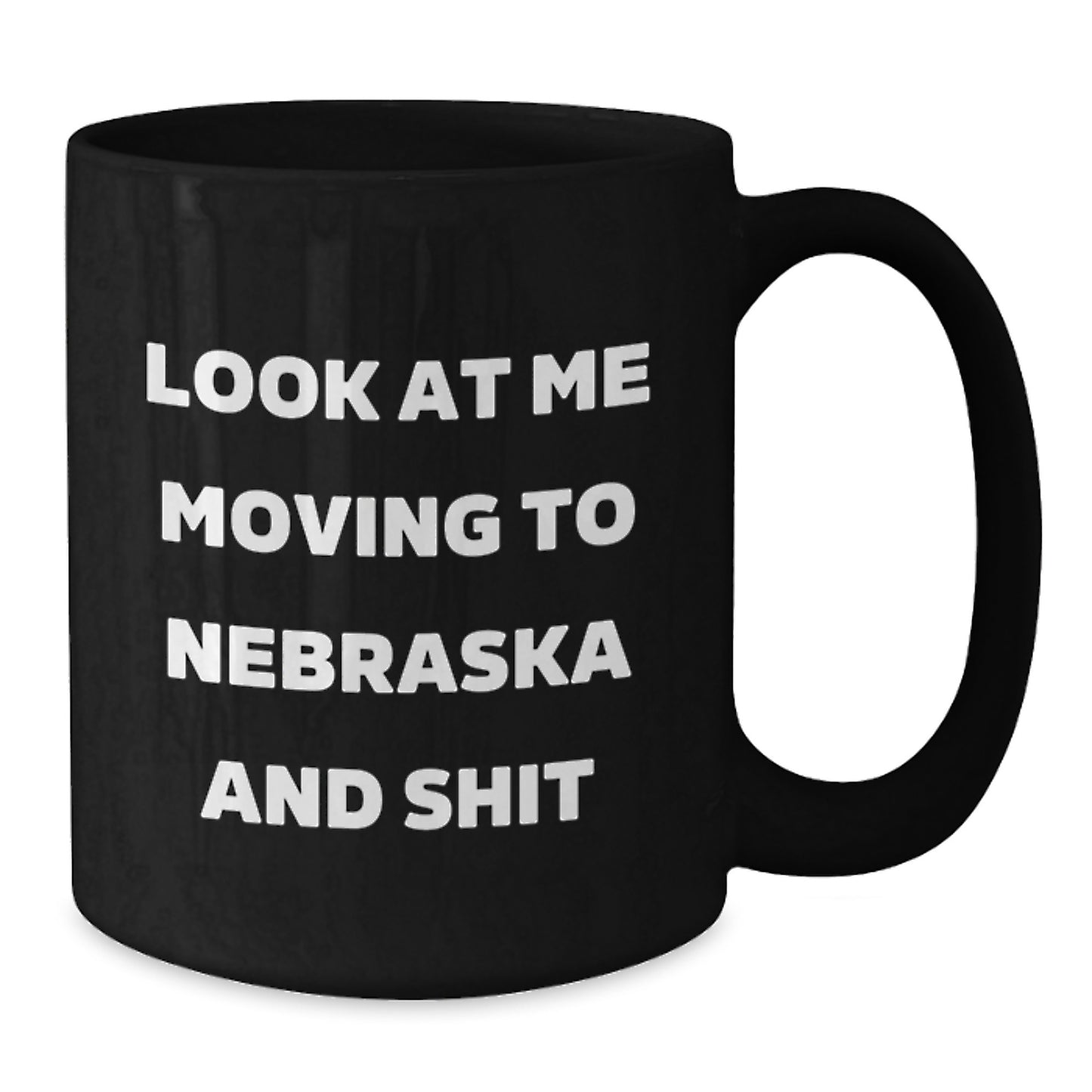 Funny Nebraska Gifts from Friends - Look At Me Moving To Nebraska And Shit, Unique Birthday Unique Gifts for Men, Women, Family, Ceramic Black Coffee Mug - Additional