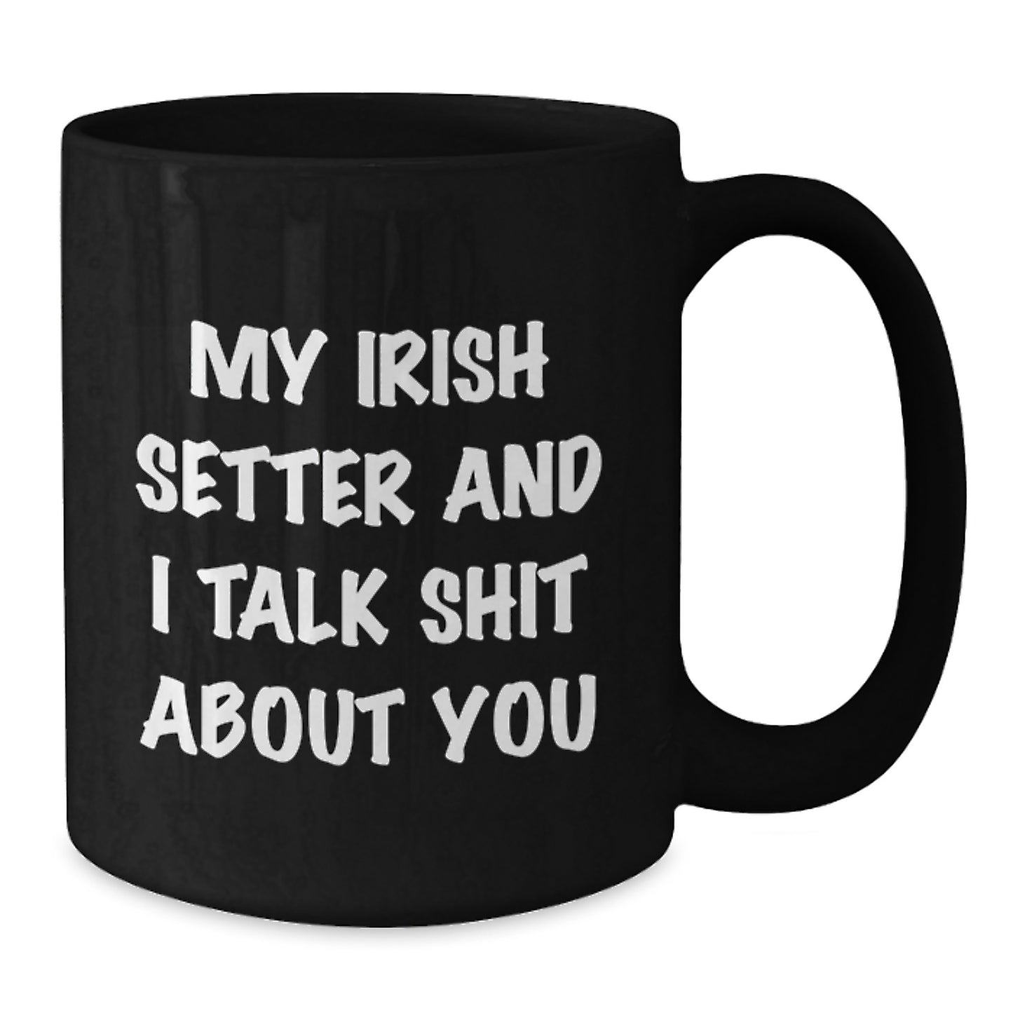 Funny Irish Setter Dog Gifts from Friends for Graduate - Irish Setter Dog Lover's Black Coffee Mug - 'My Irish Setter And I Talk Shit About You' - Additional