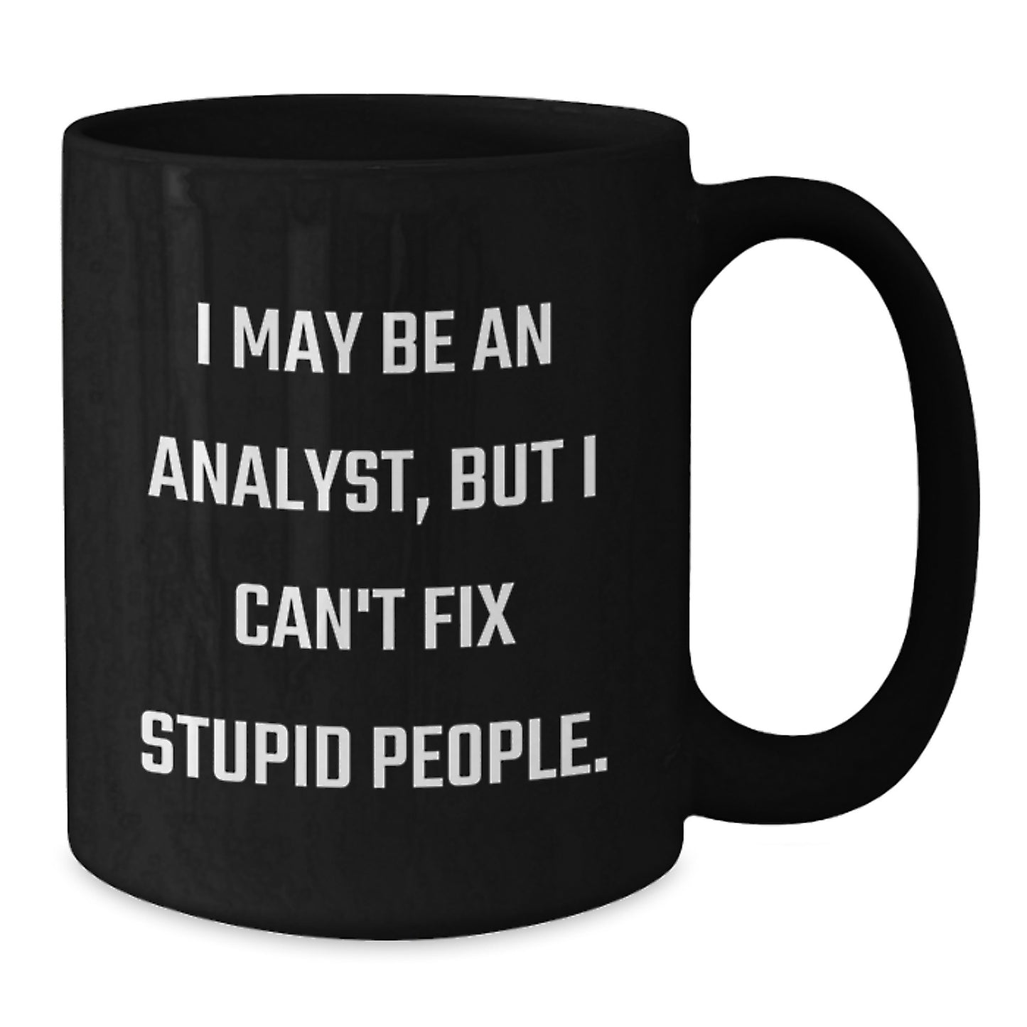 Funny Analyst Gifts from Friends, Black Coffee Mug, I May Be An Analyst, But I Can't Fix Stupid People. Graduation Unique Gifts for Analyst Men - Additional