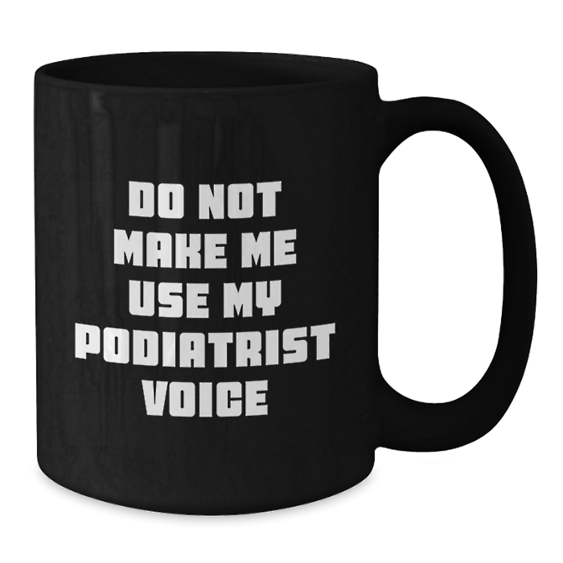 Do Not Make Me Use My Podiatrist Voice Funny Graduation Unique Gifts from Friends for Podiatrist, Black Coffee Mug, 11oz, Ceramic - Additional