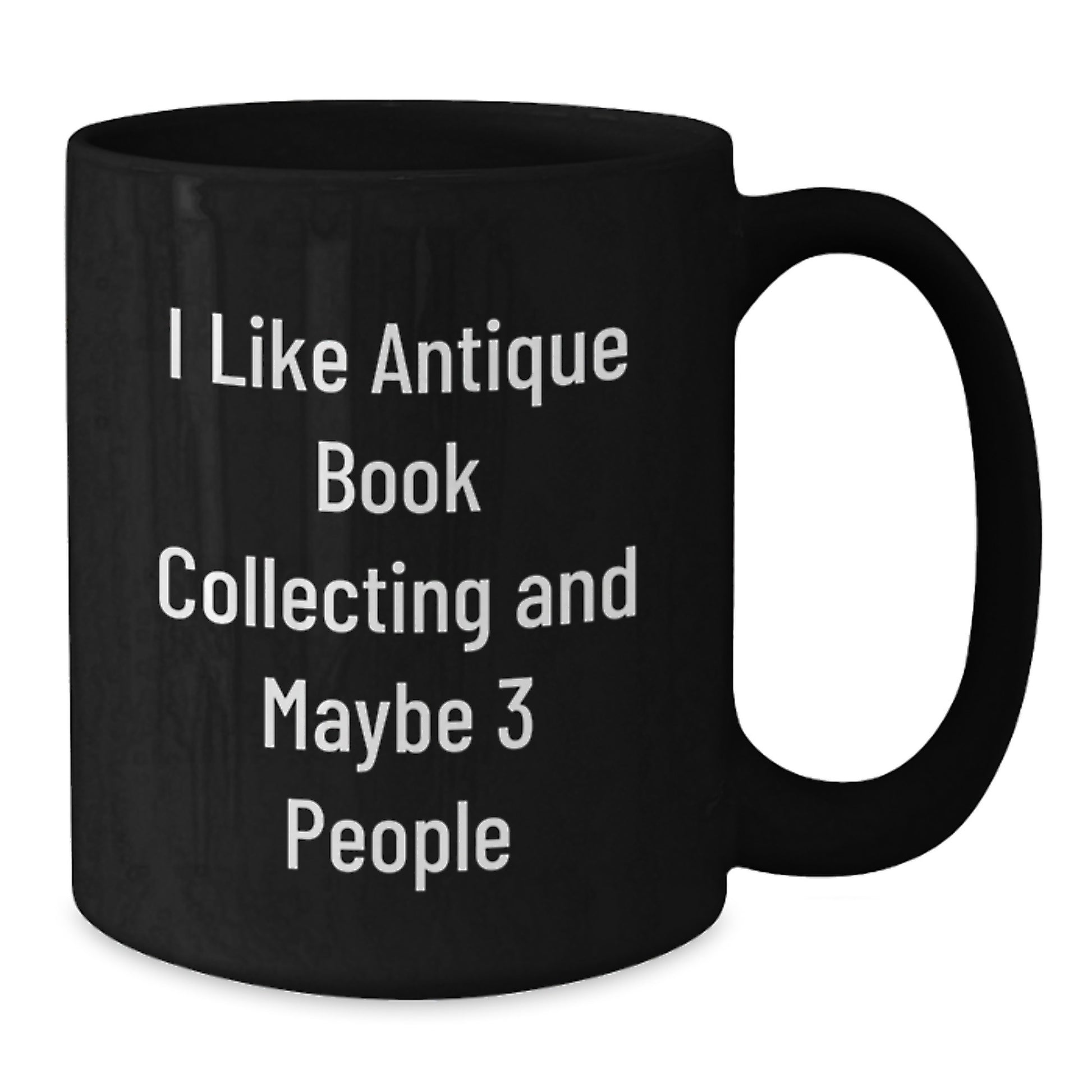 Funny Antique Book Collecting Gifts for Men, Black Coffee Mug with I 'Like Antique Book Collecting And Maybe 3 People' Quote, Birthday Unique Gifts from Friends - Additional