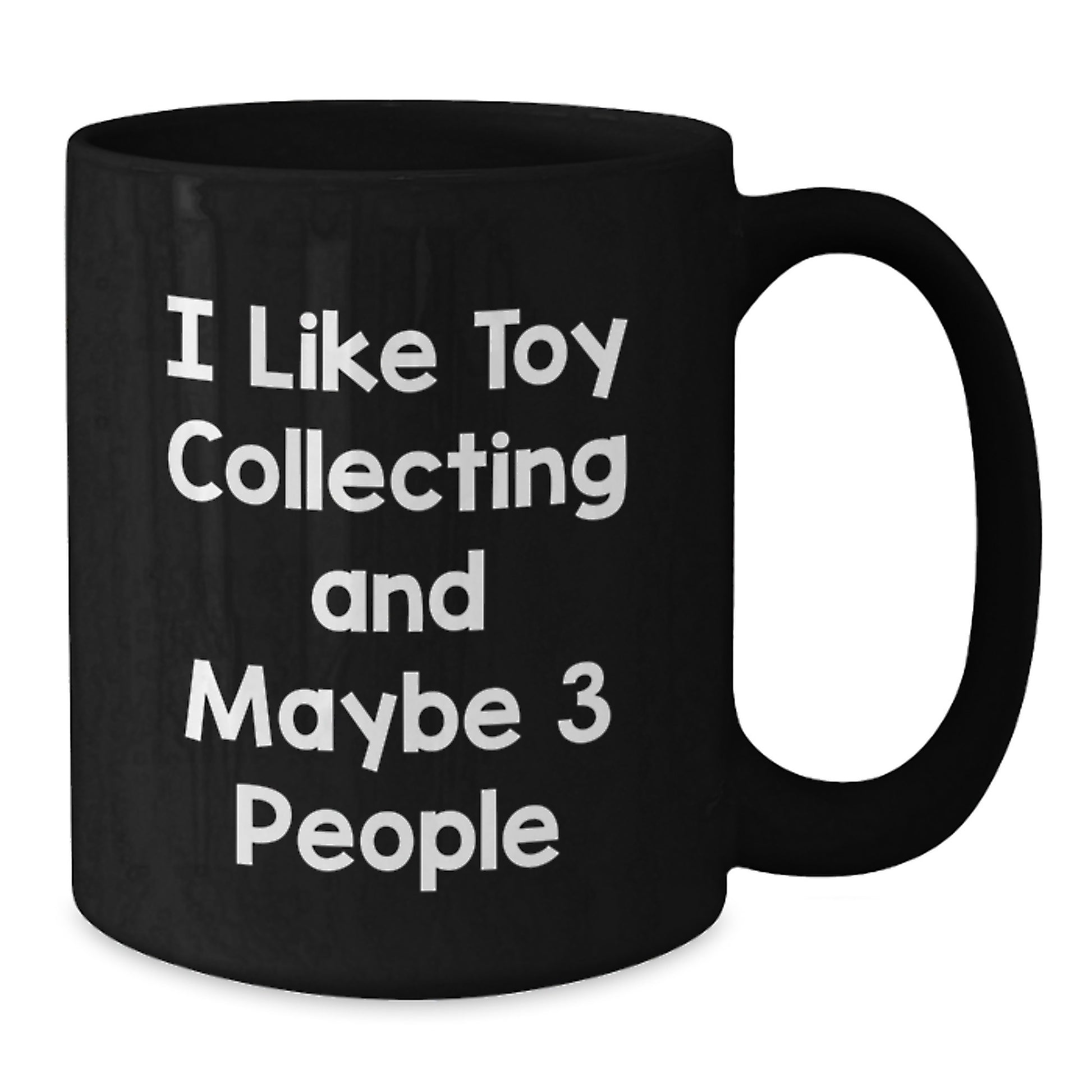 Funny Toy Collecting Gifts from Friends for Birthday Unique Mug - I 'Like Toy Collecting And Maybe 3 People' Black Coffee Mug - Additional