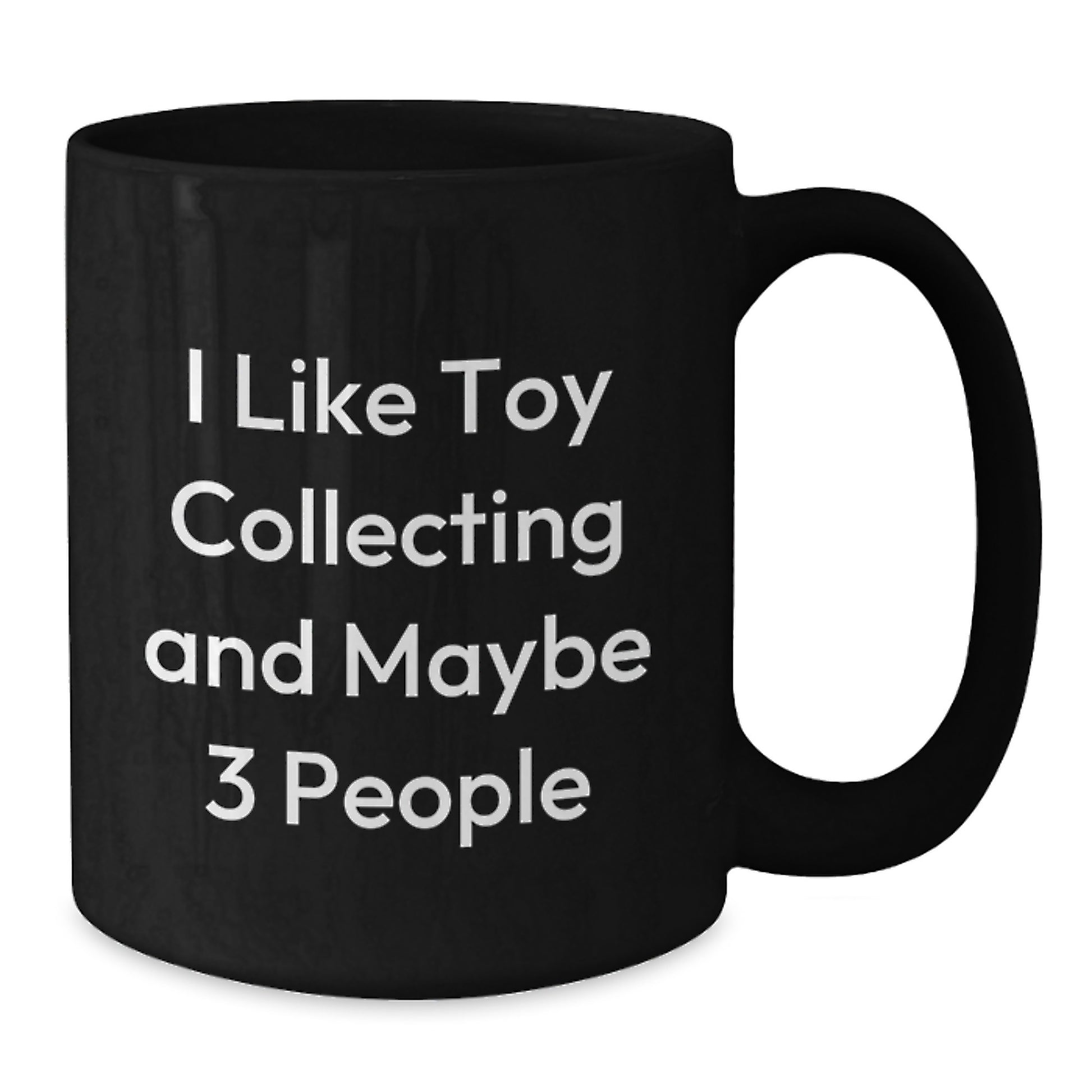 Funny 'I Like Toy Collecting And Maybe 3 People' Birthday Unique Gifts for Toy Collecting Enthusiasts, Black Coffee Mug, Gifts from Friends, Family or Co-workers - Additional
