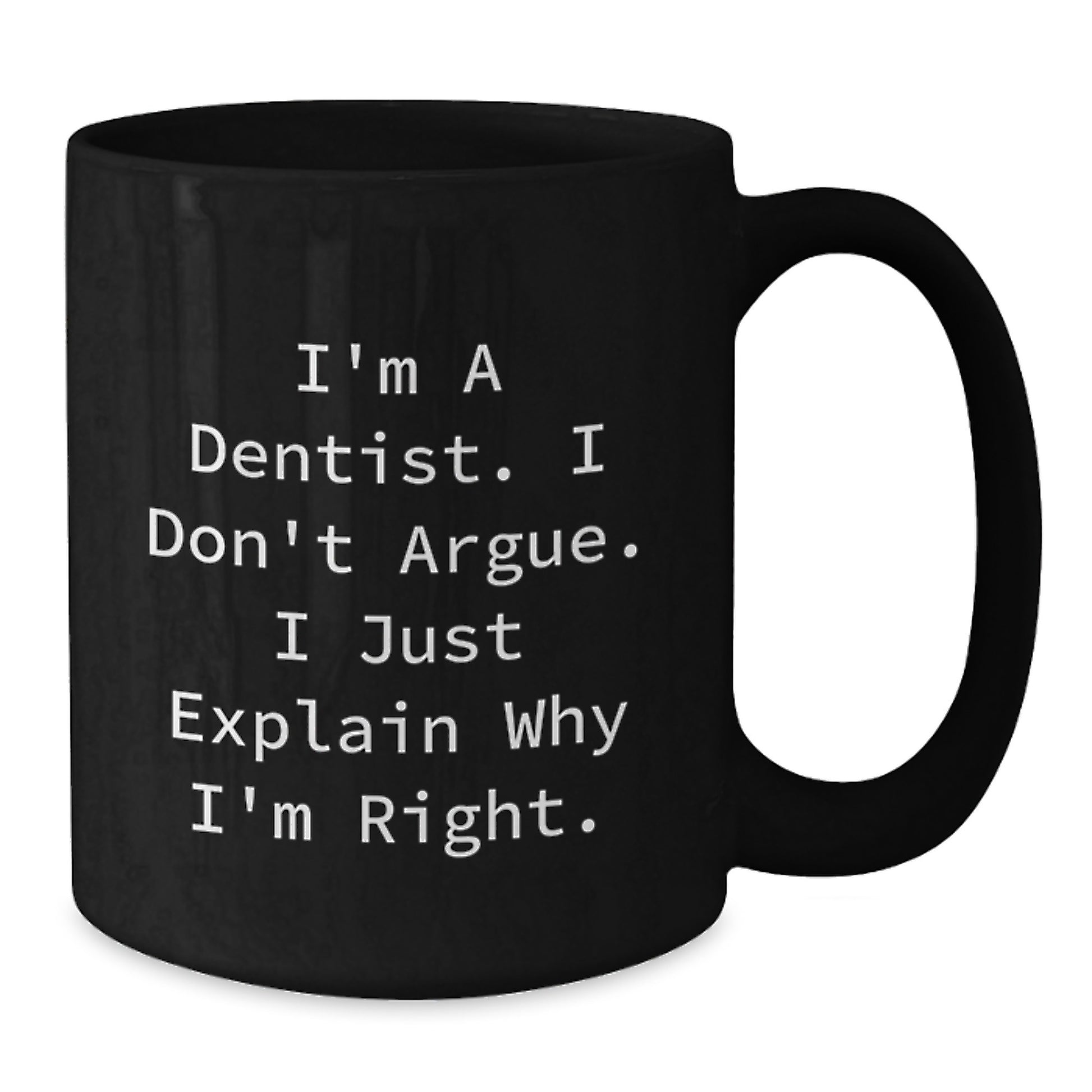 Funny Dentist Gifts from Friends to Men Graduation Unique Mugs I'm A Dentist I Don't Argue I Just Explain Why I'm Right Black Coffee Mug - Additional