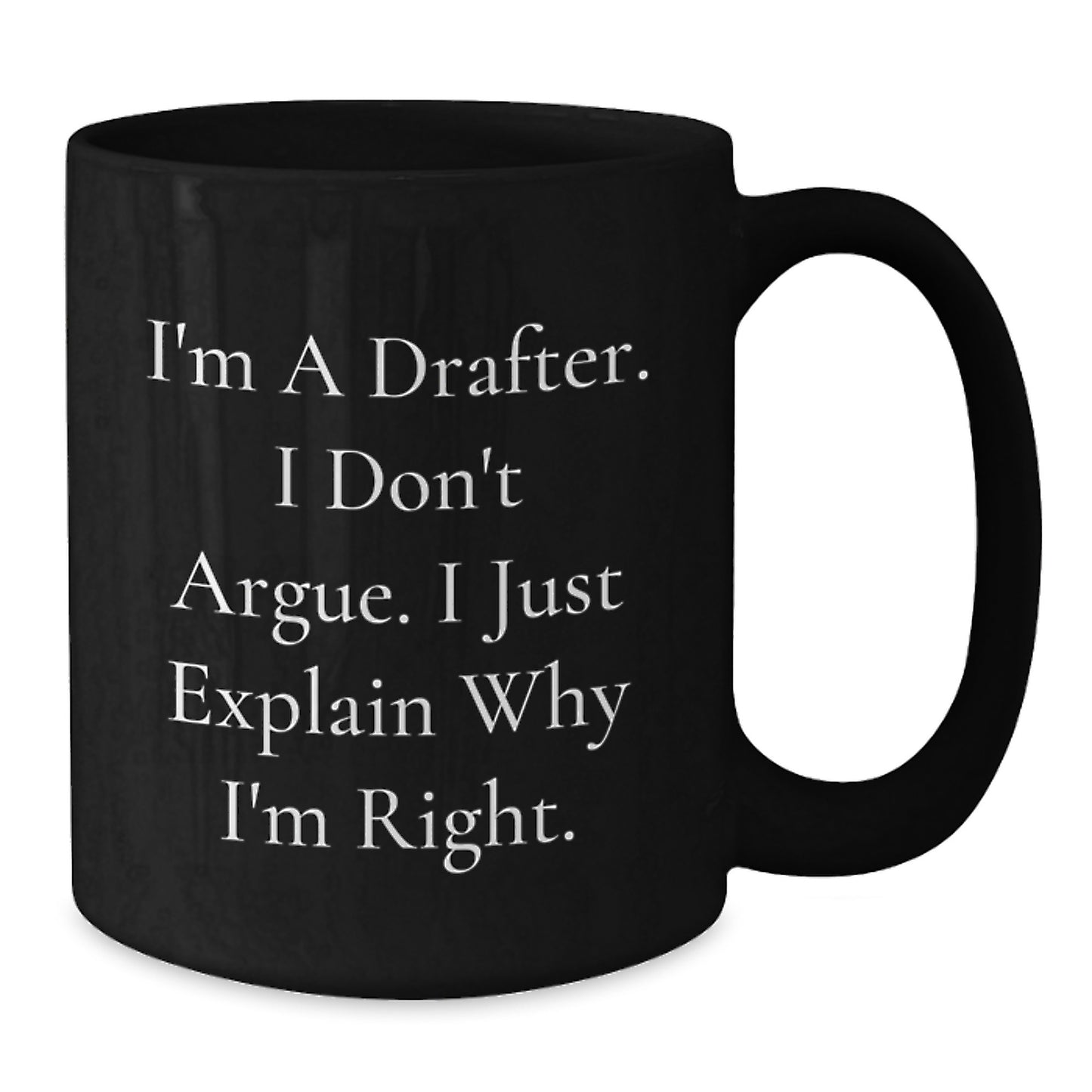 Funny Drafter Gifts from Men, Women, Friends - Unique Black Coffee Mug 'I'm A Drafter. I Don't Argue. I Just Explain Why I'm Right. - Additional
