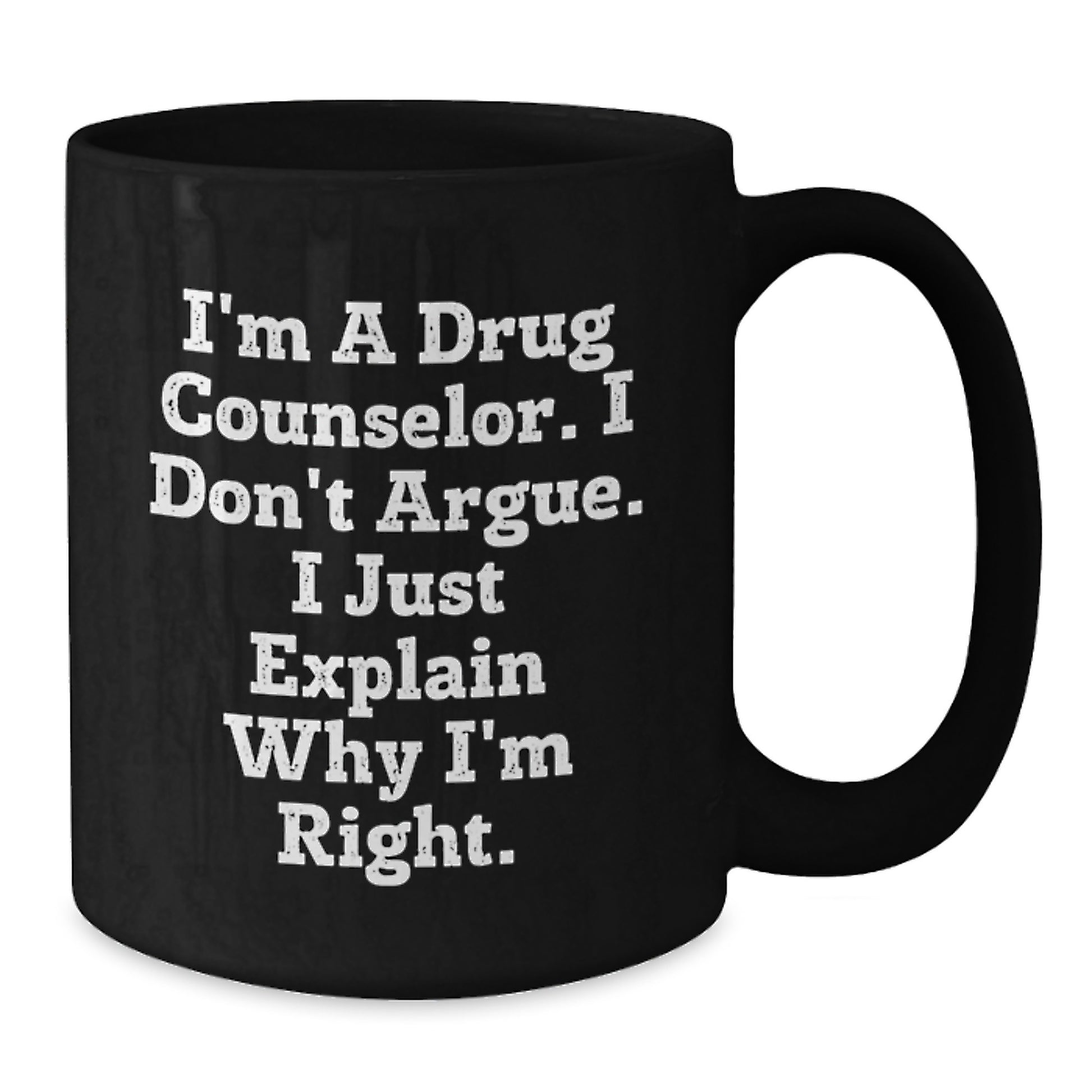 Funny Drug Counselor Gifts from Men to Graduation Unique Gifts for Family with I'm A Drug Counselor. I Don't Argue. I Just Explain Why I'm Right. - Additional