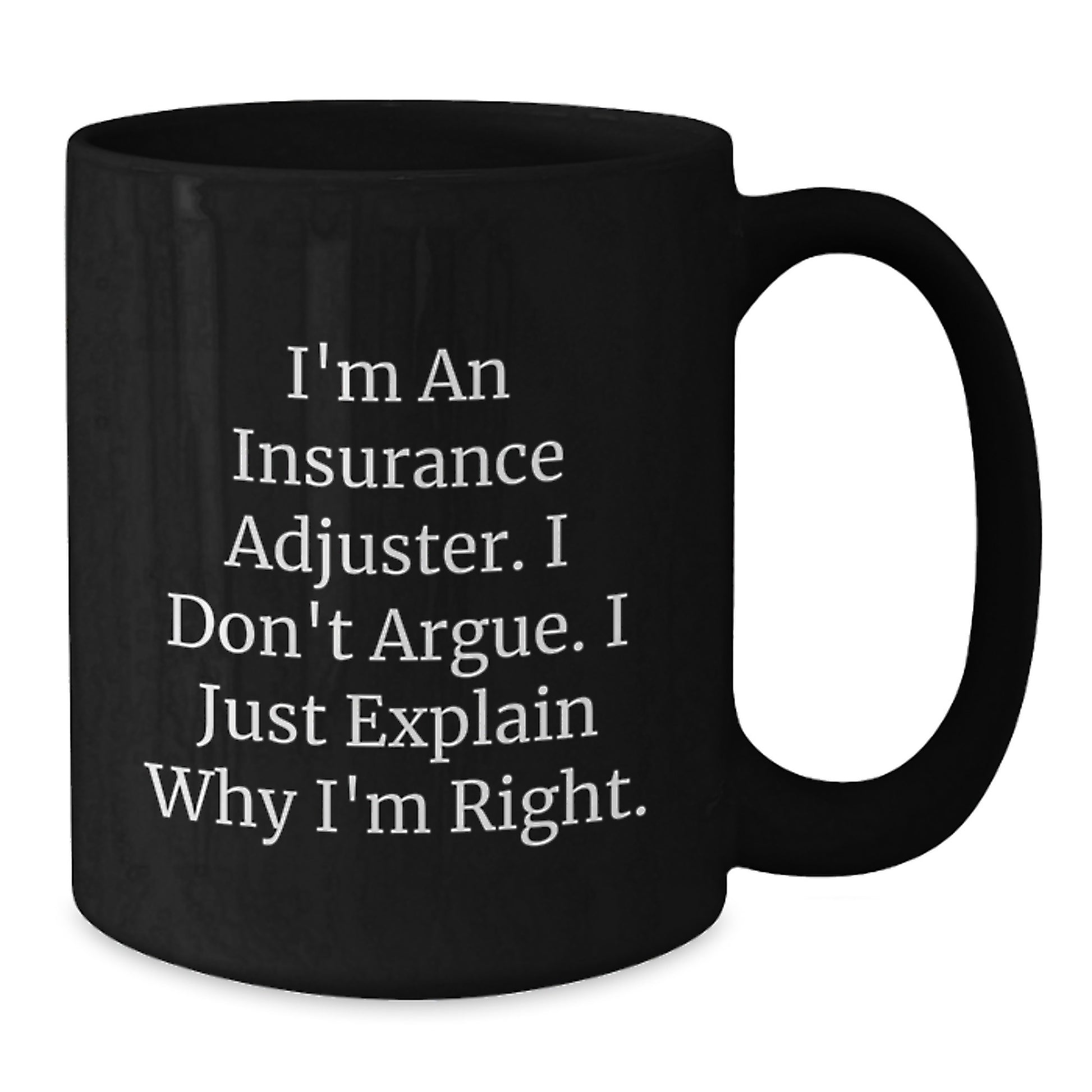 Funny Insurance Adjuster Gifts for Men - 'I Don't Argue I Just Explain Why I'm Right.' Black Coffee Mug for Insurance Adjuster Graduation Unique - Additional