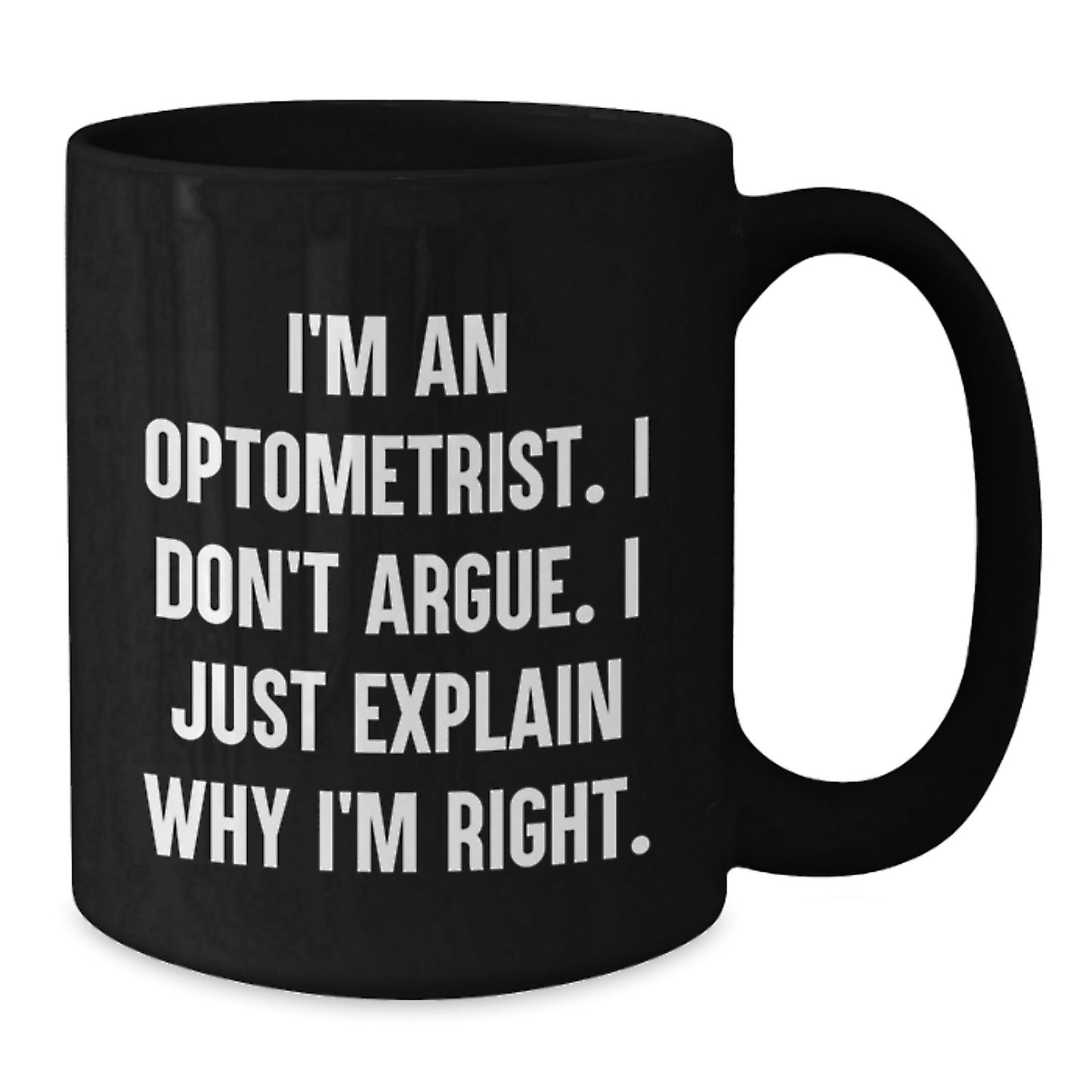 Funny Optometrist Gifts from Men for Graduation Unique Gifts, Black Coffee Mug with I'm An Optometrist I Don't Argue I Just Explain Why I'm Right Quote - Additional