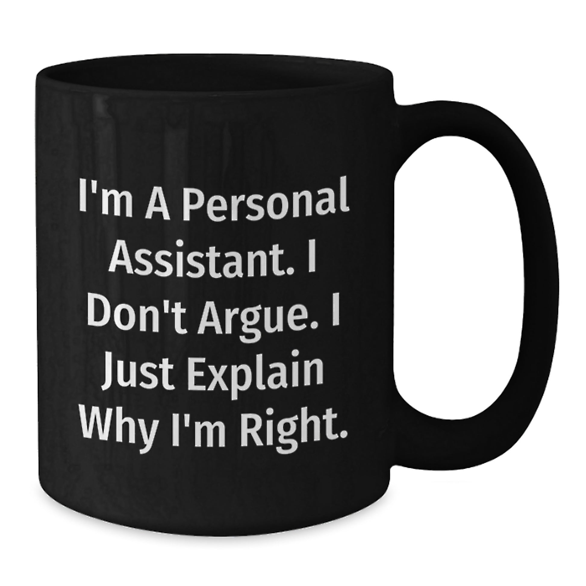 Funny Personal Assistant Gifts, Gifts from Friends for Personal Assistant, Black Coffee Mug, I'm A Personal Assistant. I Don't Argue. I Just Explain Why I'm Right. - Additional