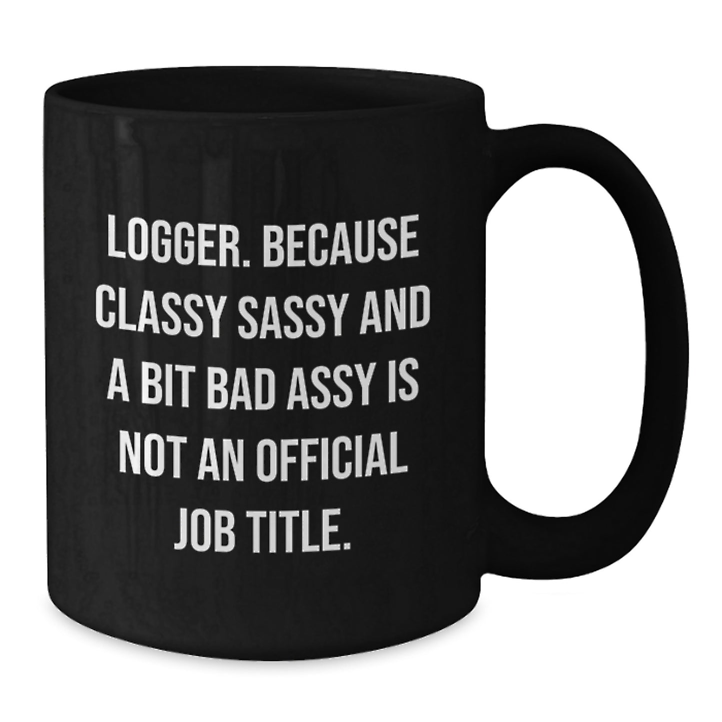 Funny Logger Gifts from Friends for Graduation Unique Black Coffee Mugs - Logger Sassy Sayings - Additional