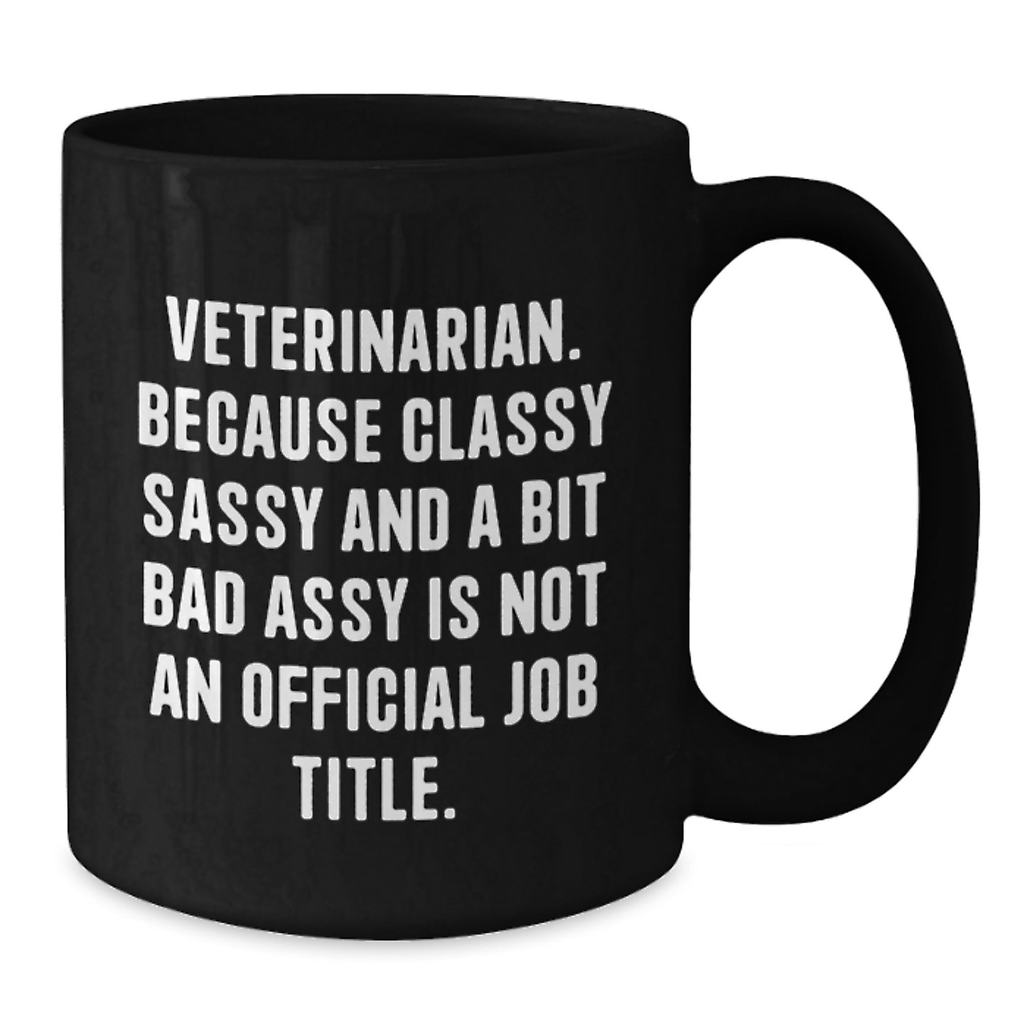 Veterinarian Humor Gifts from Men to Women Valentine's Unique Black Coffee Mugs, Funny Quote: 'Veterinarian. Because Classy Sassy And A Bit Fearlessy Is Not An Official Job Title.' - Additional