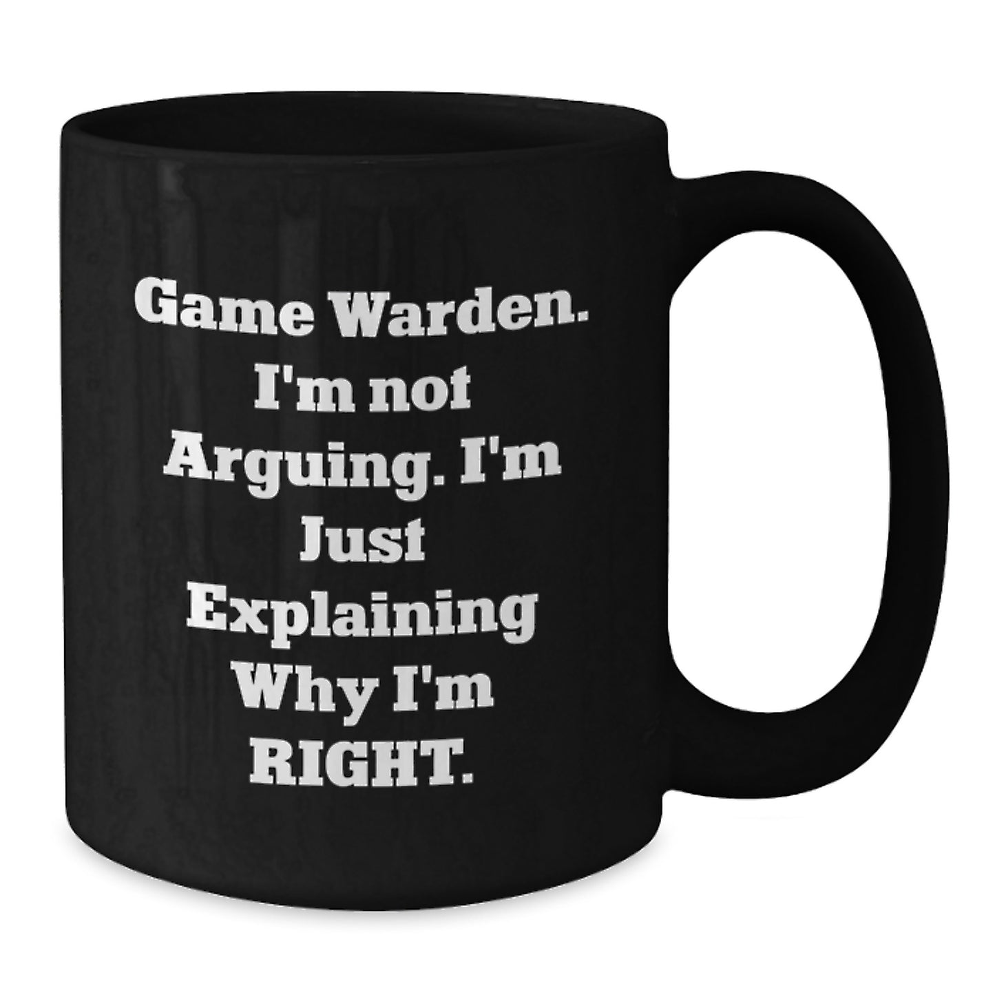 Funny Game Warden Gifts from Friends to Graduation Unique Mugs, Black Coffee Mug with 'I'm Not Arguing. I'm Just Explaining Why I'm Right.' Quote, 11oz or 15oz - Additional