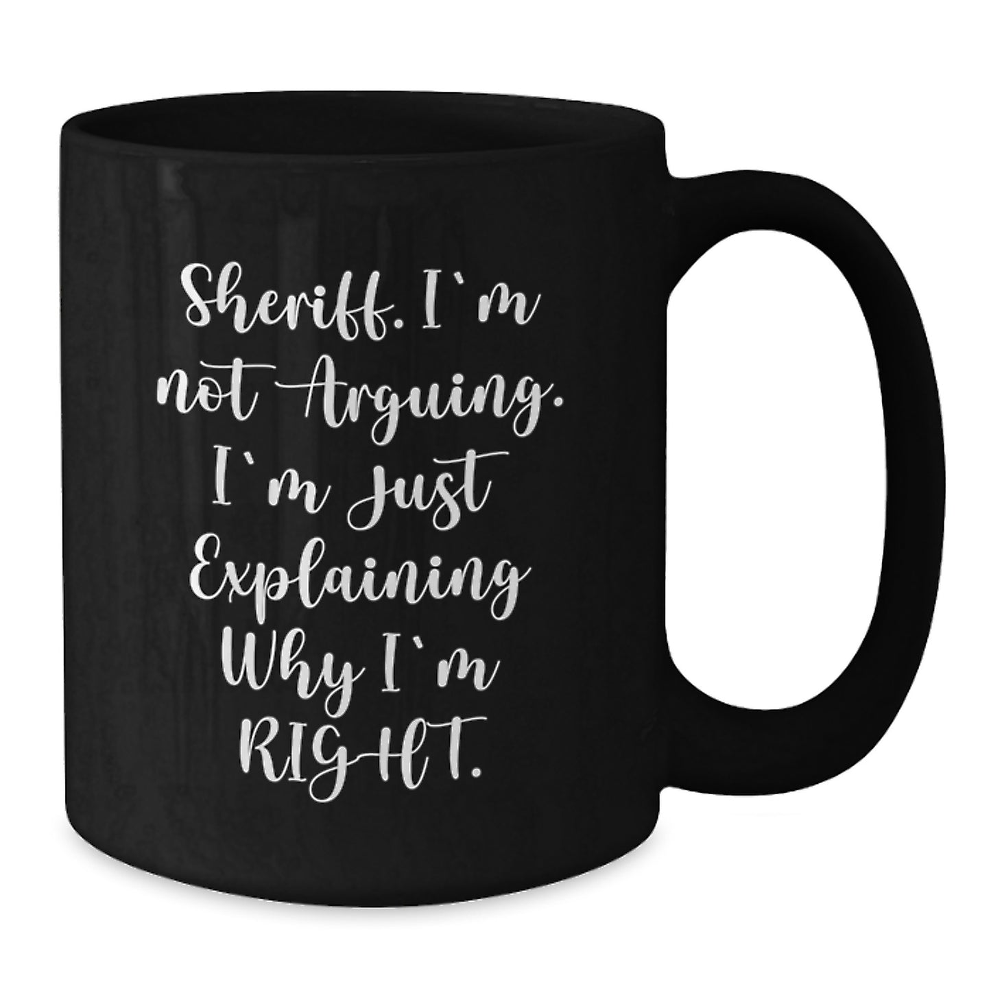 Funny Sheriff Gifts, Birthday Unique Mugs, Black Coffee Cup 'I'm Not Arguing. I'm Just Explaining Why I'm Right', Gifts from Friends - Additional