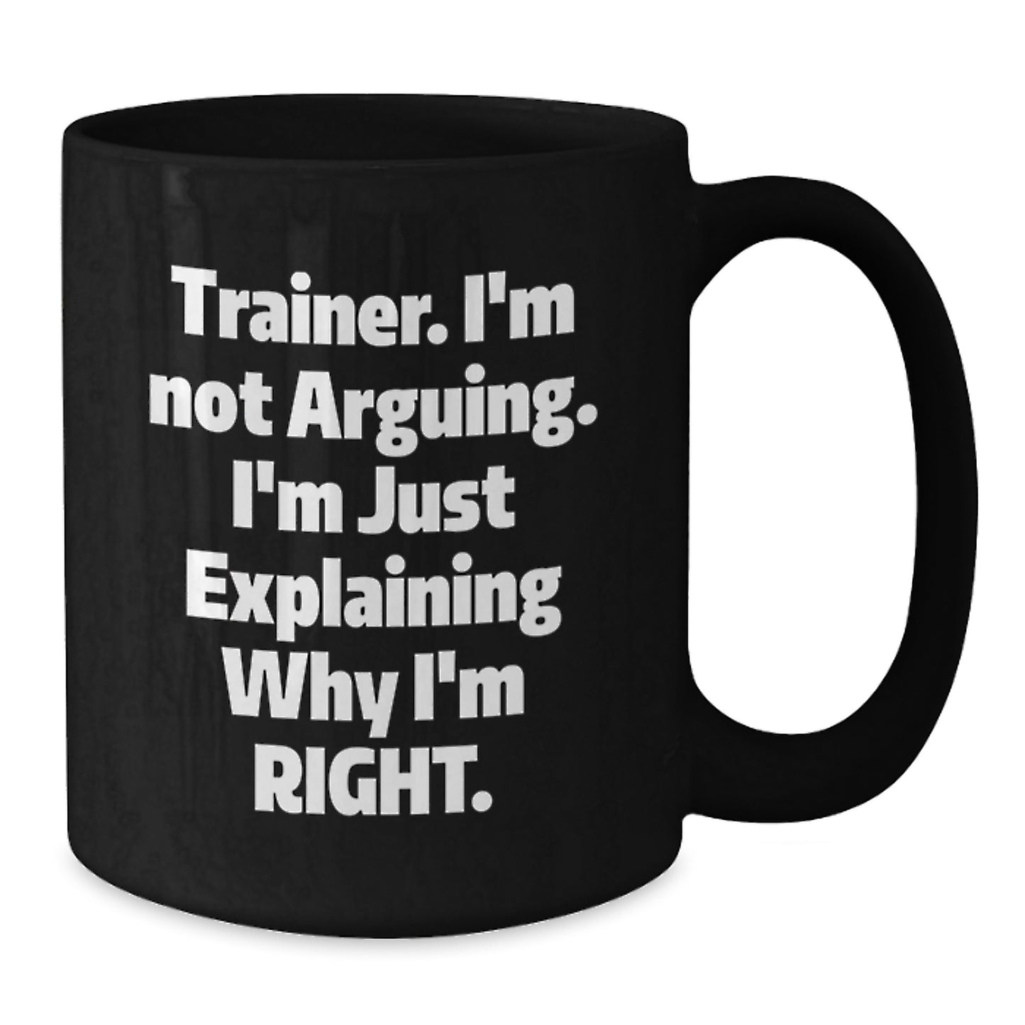 Funny Trainer Gifts, Birthday Present for Trainer Friends or Coworkers, Black Coffee Mug with Trainer I'm Not Arguing I'm Just Explaining Why I'm Right Quote - Additional
