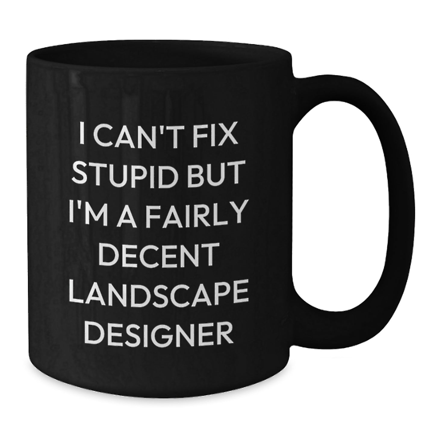 Funny Landscape Designer Gifts from Friends for Valentine's Unique Black Coffee Mug 'I Can't Fix Stupid But I'm A Fairly Decent Landscape Designer' - Additional