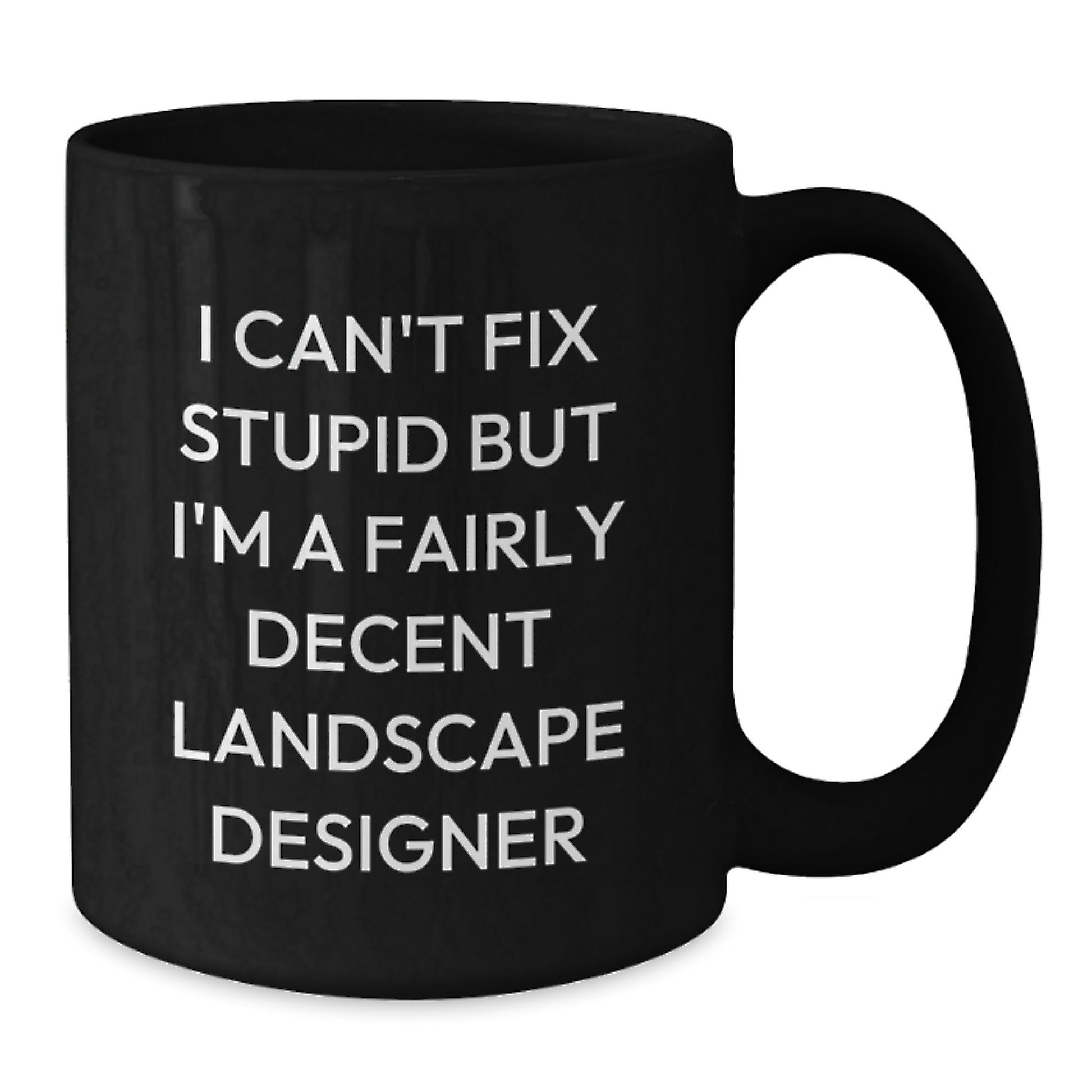 Funny Landscape Designer Gifts from Friends for Valentine's Unique Black Coffee Mug 'I Can't Fix Stupid But I'm A Fairly Decent Landscape Designer' - Additional