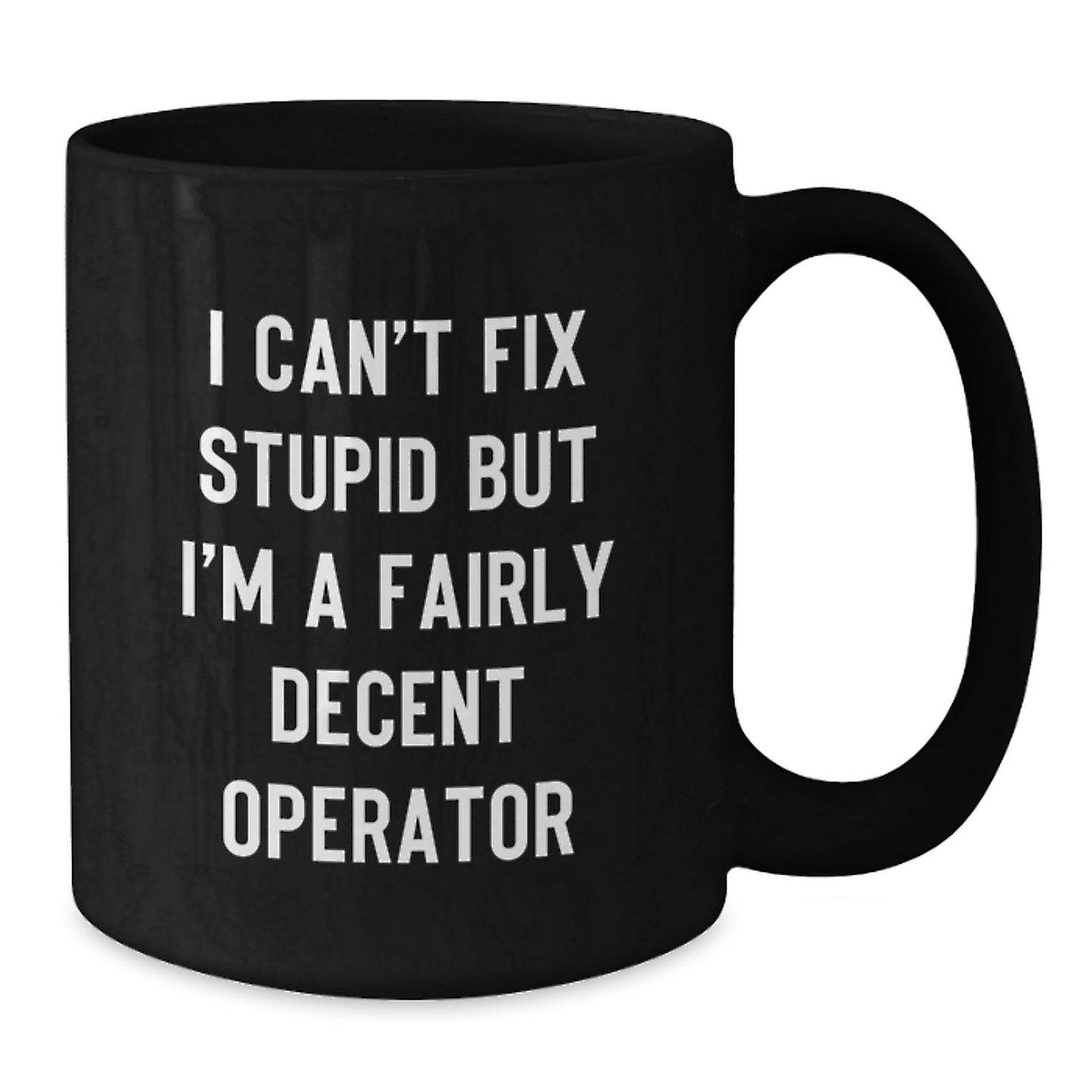 Funny Operator Gifts for Men - Black Coffee Mug - I Can't Fix Stupid But I'm A Fairly Decent Operator - Unique Graduation Mug for Operator Enthusiasts - Additional