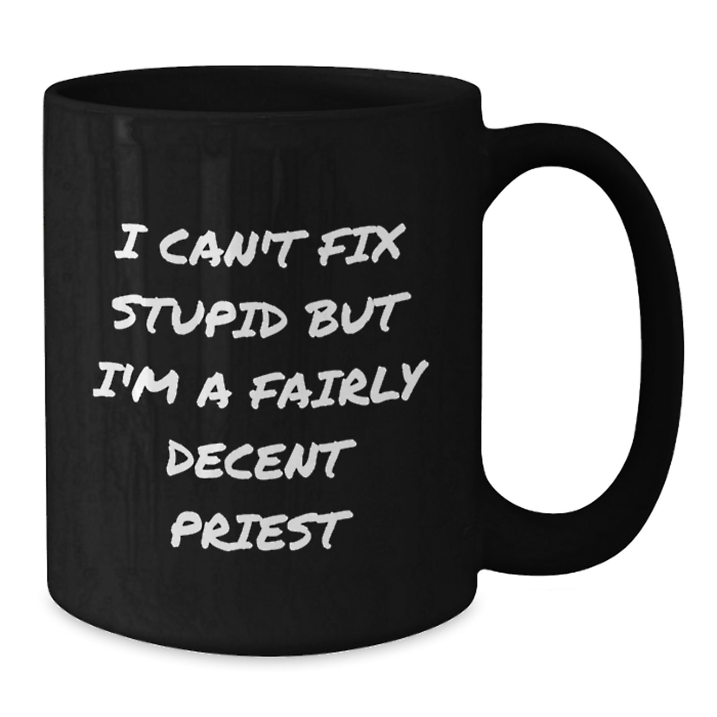 Funny Priest Gifts, I Can't Fix Stupid But I'm A Fairly Decent Priest, Black Coffee Mug for Birthday, Gifts from Men, Gifts for Priest - Additional