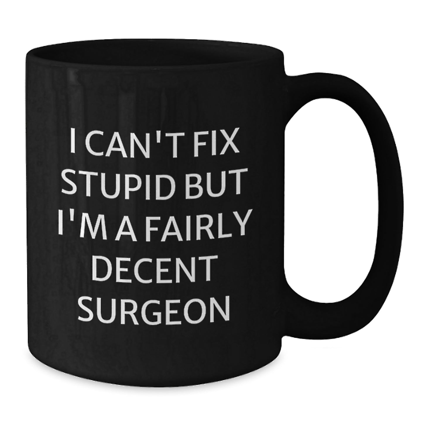 Funny Surgeon Gifts from Friends for Graduation Unique Black Coffee Mugs - 'I Can't Fix Stupid But I'm A Fairly Decent Surgeon' - Additional