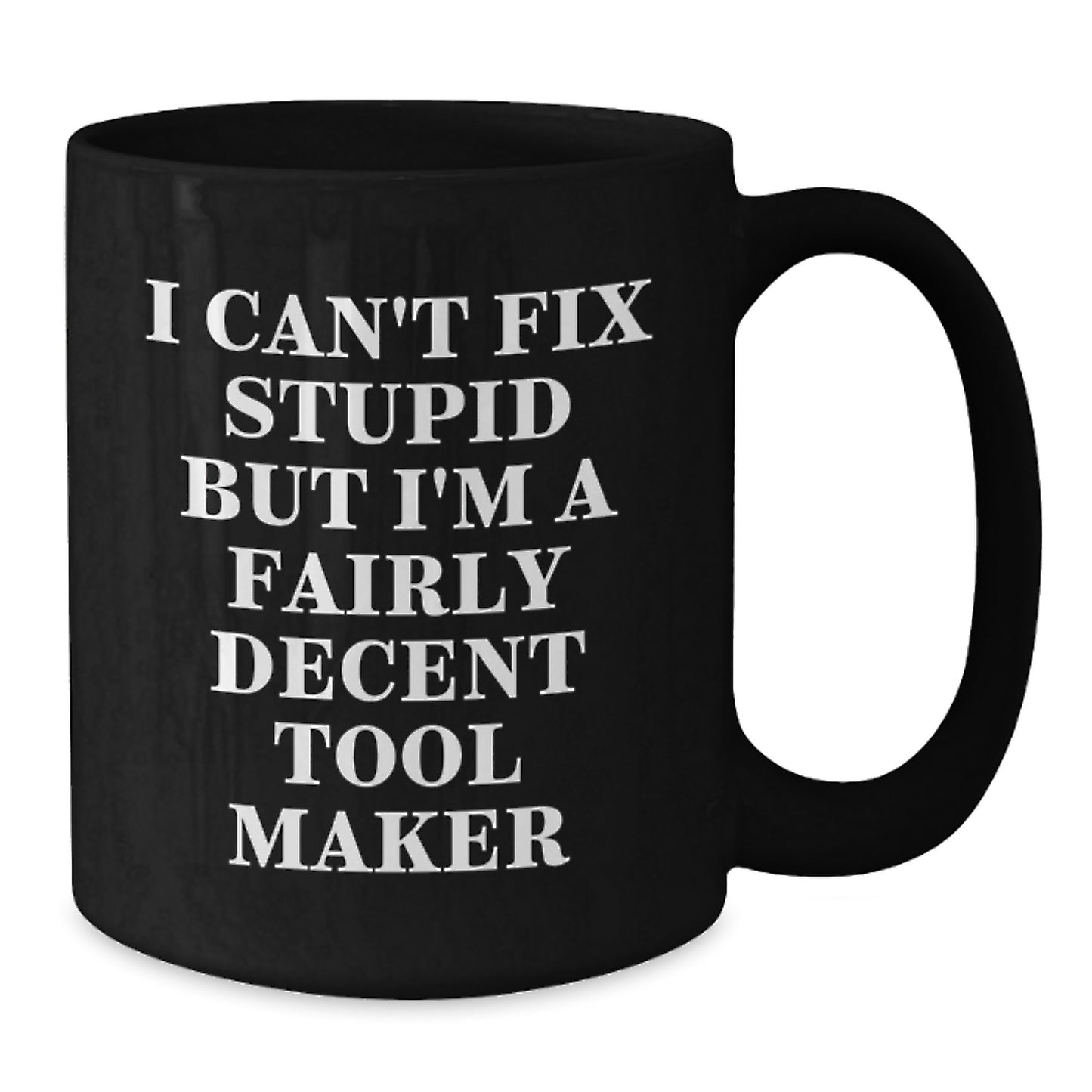 Funny Tool Maker Gifts from Friends or Family - I Can't Fix Stupid But I'm A Fairly Decent Tool Maker Quote Black Coffee Mug for Birthday - Additional