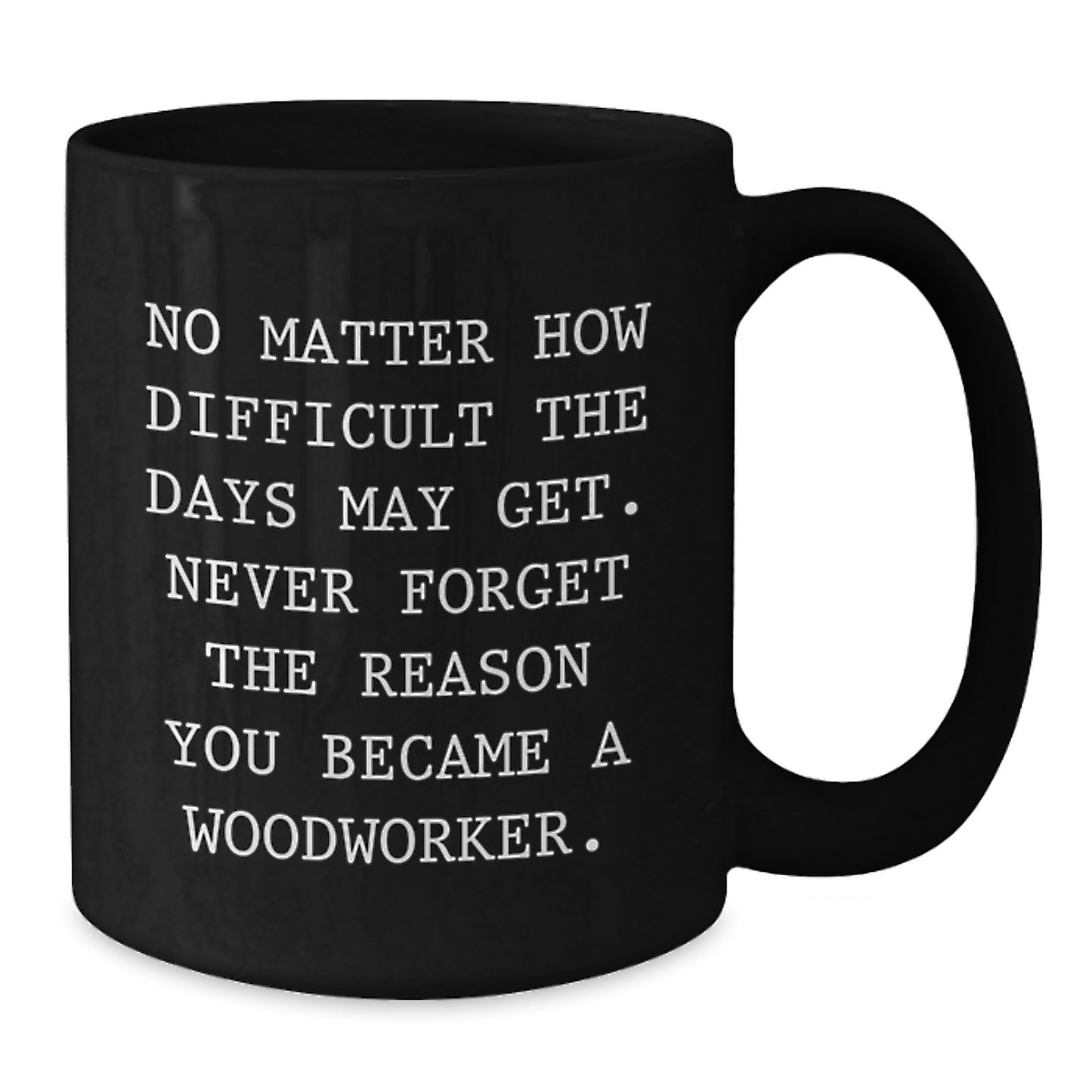 Woodworker Inspiration Funny Graduation Unique Gifts from Friends, Black Coffee Mug, Never Forget the Reason - Additional