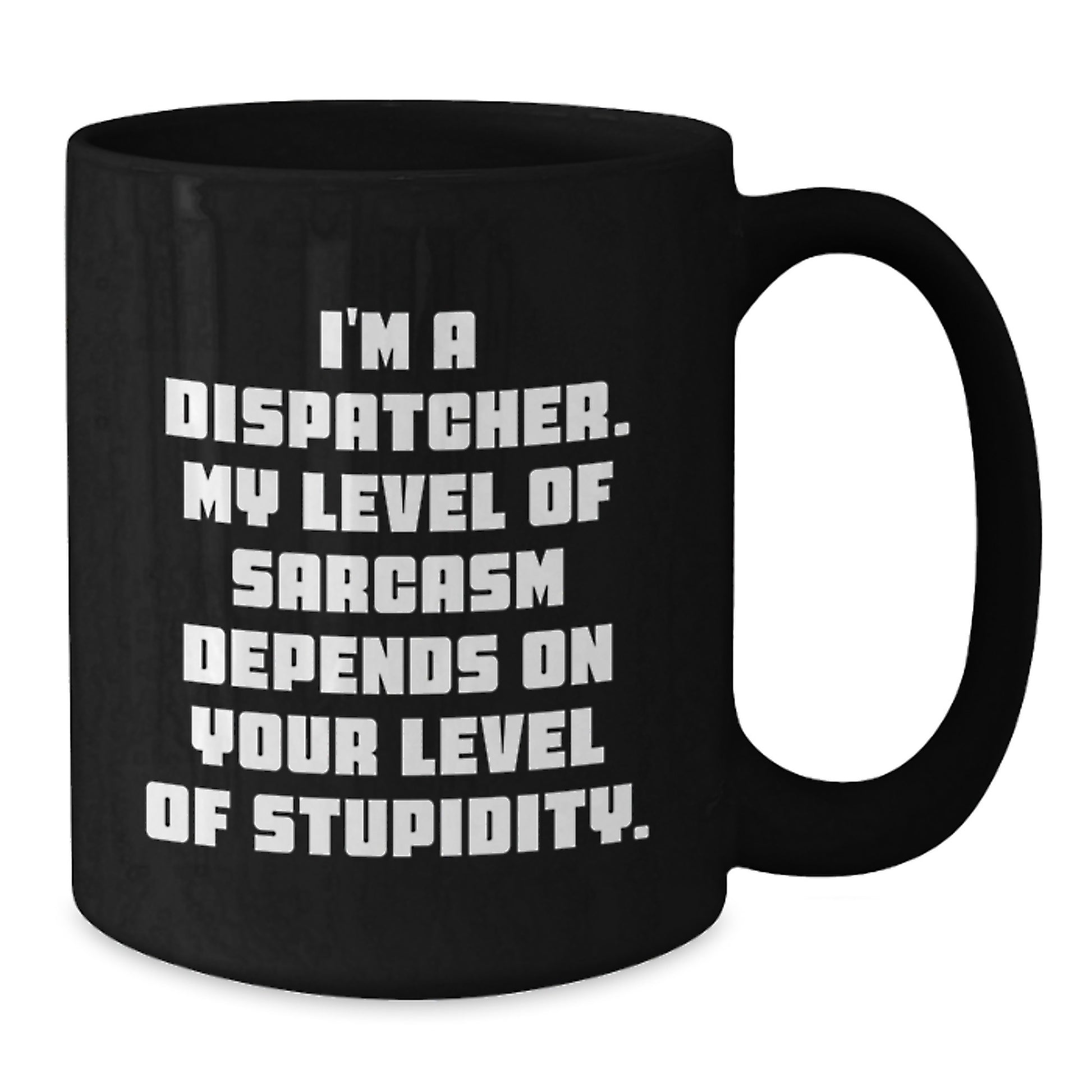 Funny Dispatcher Gifts for Men from Coworkers with Black Coffee Mug - I'm A Dispatcher. My Level Of Sarcasm Depends On Your Level Of Stupidity. - Additional