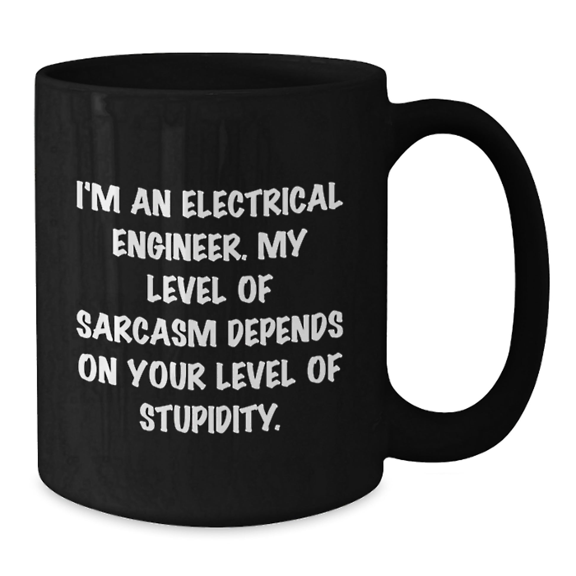 Funny Electrical Engineer Gifts from Men for Electrical Engineer Friends - Black Coffee Mug - I'm An Electrical Engineer My Level Of Sarcasm Depends On Your Level Of Stupidity - Additional