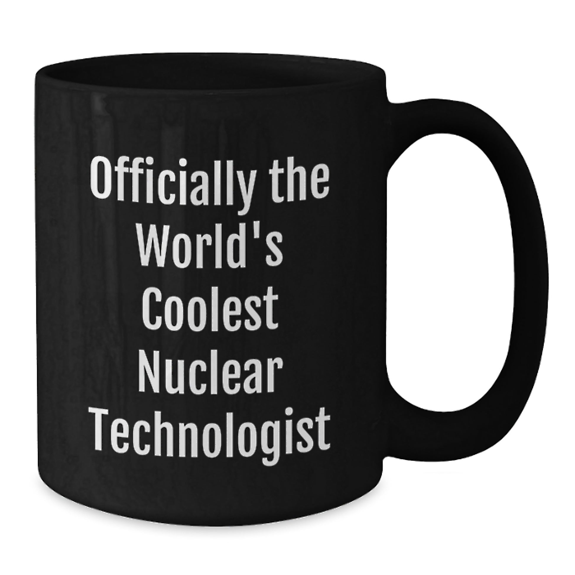 Nuclear Technologist Gifts Funny Quote Black Coffee Mug Valentine's Unique Presents from Friends for Nuclear Technologist - Additional