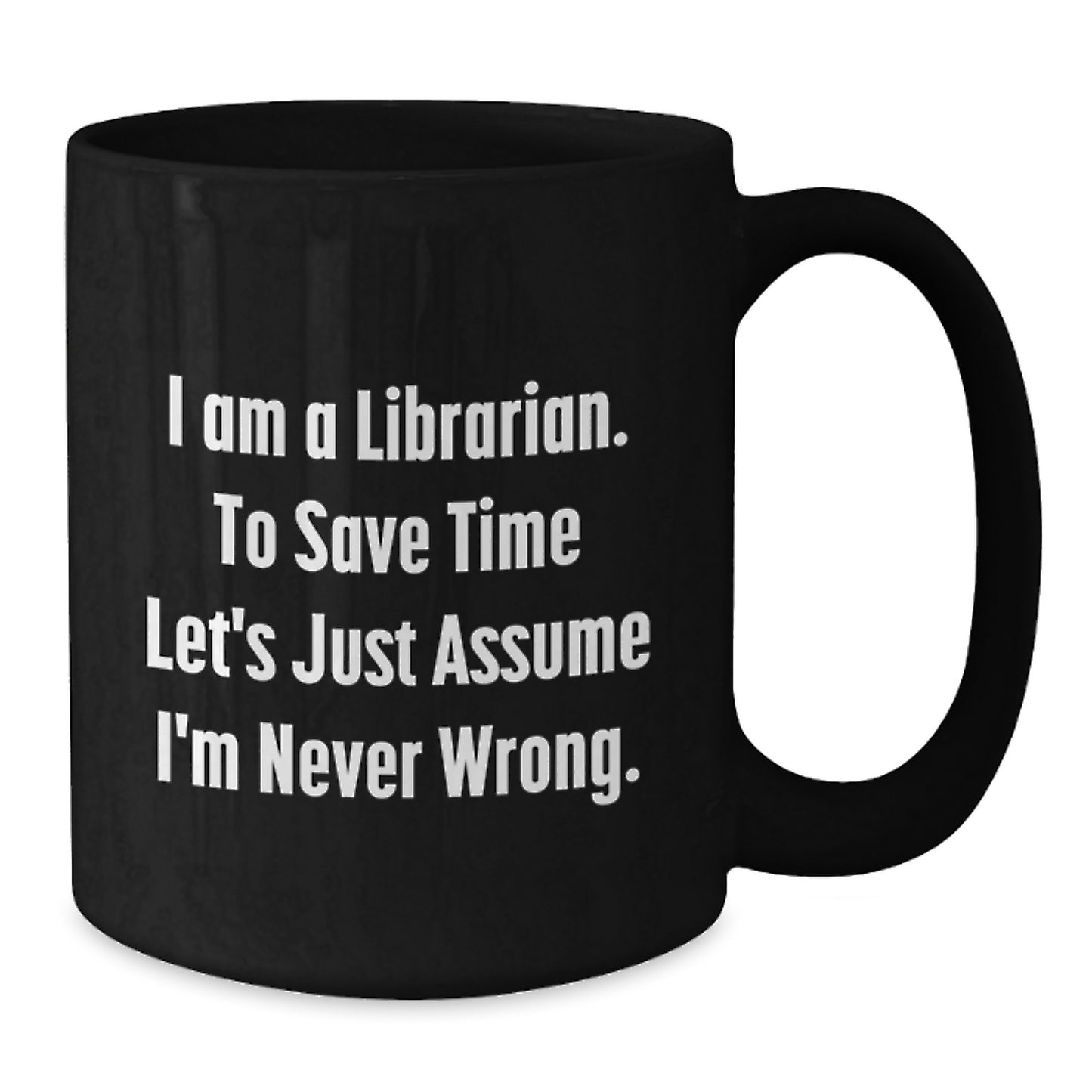 Librarian Humor Black Coffee Mug, Gifts from Friends for Librarian, Birthday Unique Ideas, I'm Never Wrong Quote - Additional