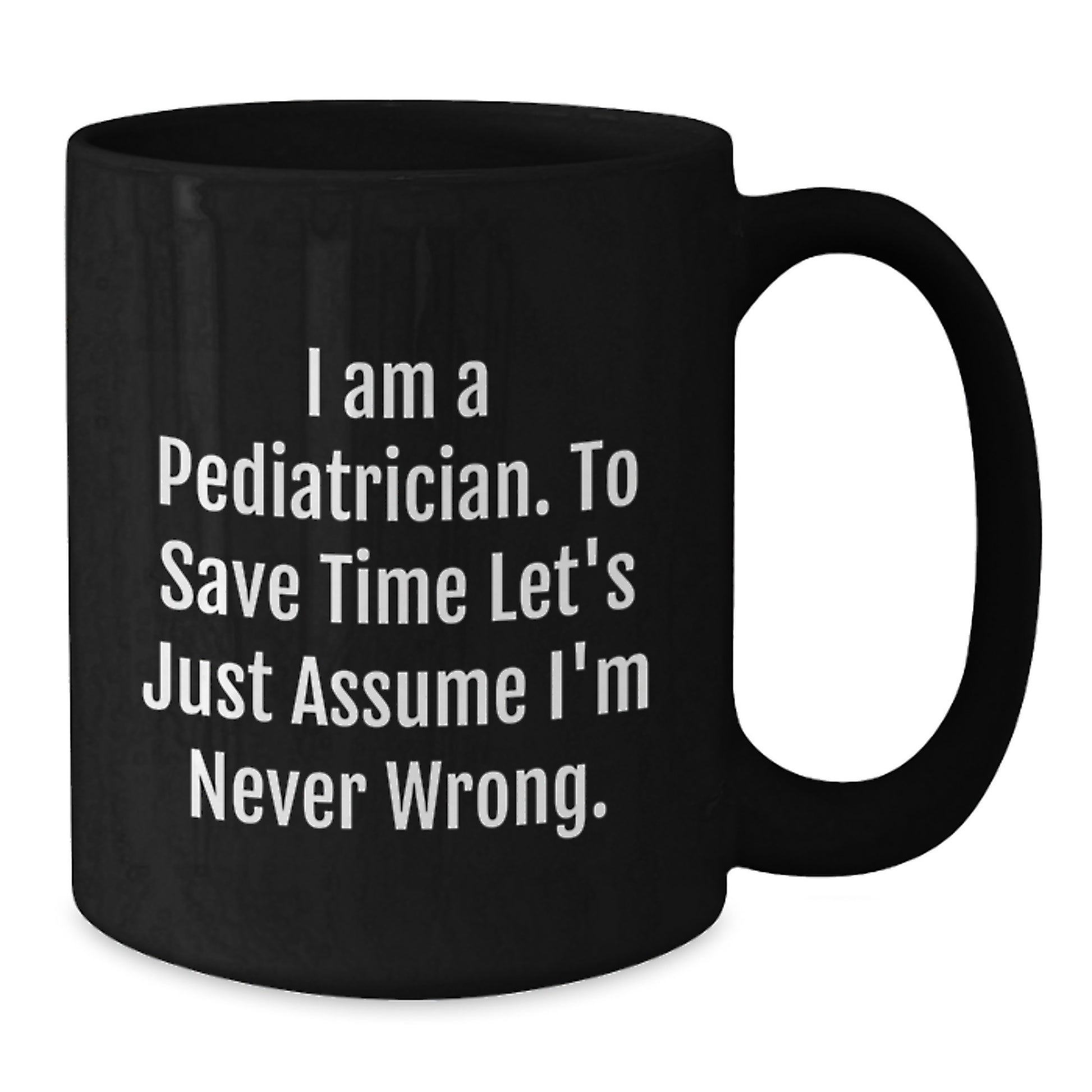 Funny Pediatrician Gifts for Him, Black Coffee Mug, I'm Never Wrong, Graduation Unique Gifts from Friends Family - Additional