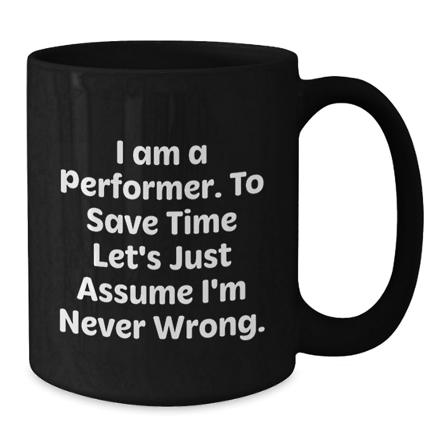 Funny Performer Gifts Black Coffee Mug I Am A Performer To Save Time Let's Just Assume I'm Never Wrong Birthday Unique Gift for Men from Friends - Additional