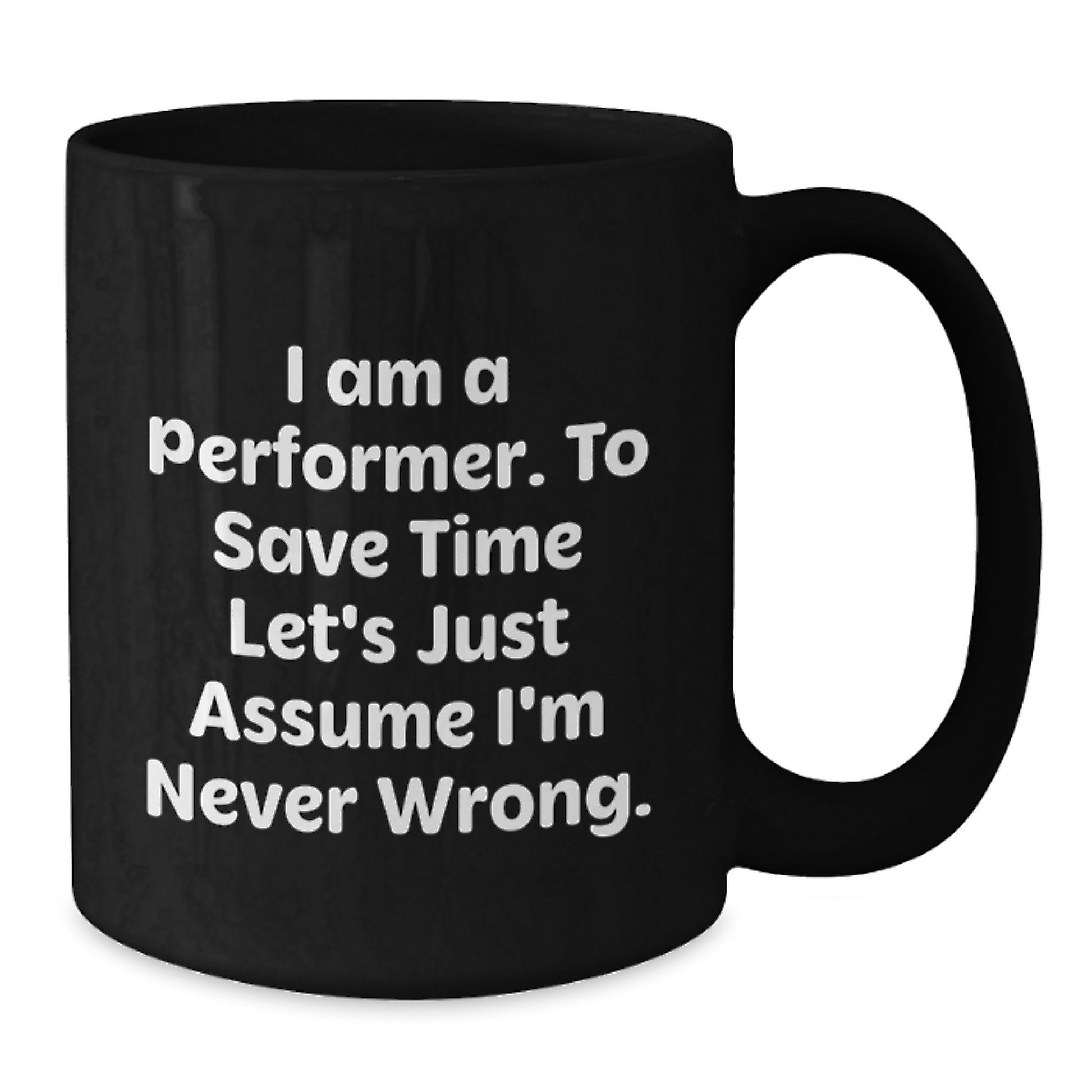 Funny Performer Gifts Black Coffee Mug I Am A Performer To Save Time Let's Just Assume I'm Never Wrong Birthday Unique Gift for Men from Friends - Additional