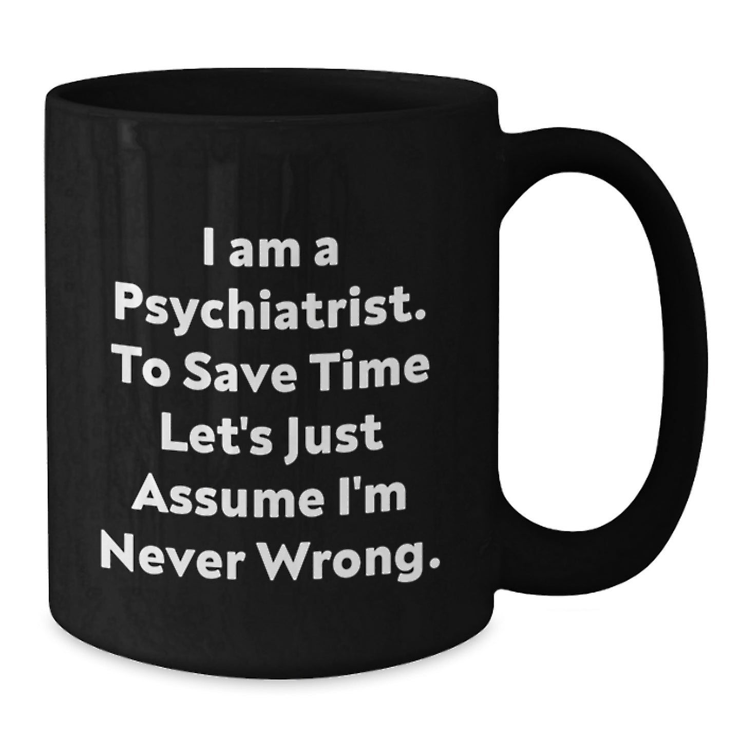 Funny Mugs for Psychiatrists - I'm Never Wrong, Gifts from Friends to Family - Additional
