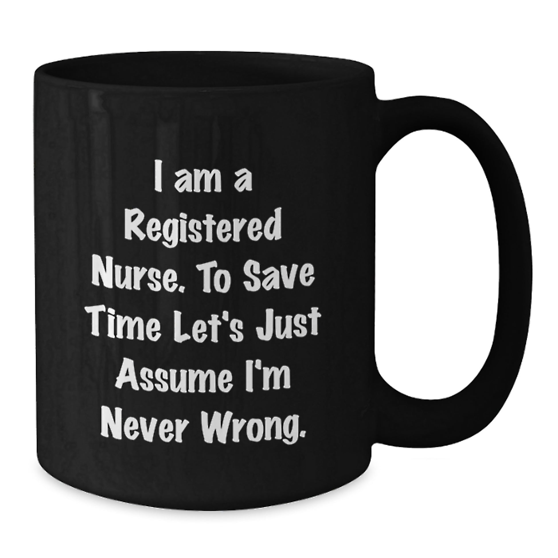 Funny Registered Nurse Gifts for Men Women - 'I Am A Registered Nurse. To Save Time Let's Just Assume I'm Never Wrong.' Black Coffee Mug - Unique Graduation Gifts from Friends Family - Additional