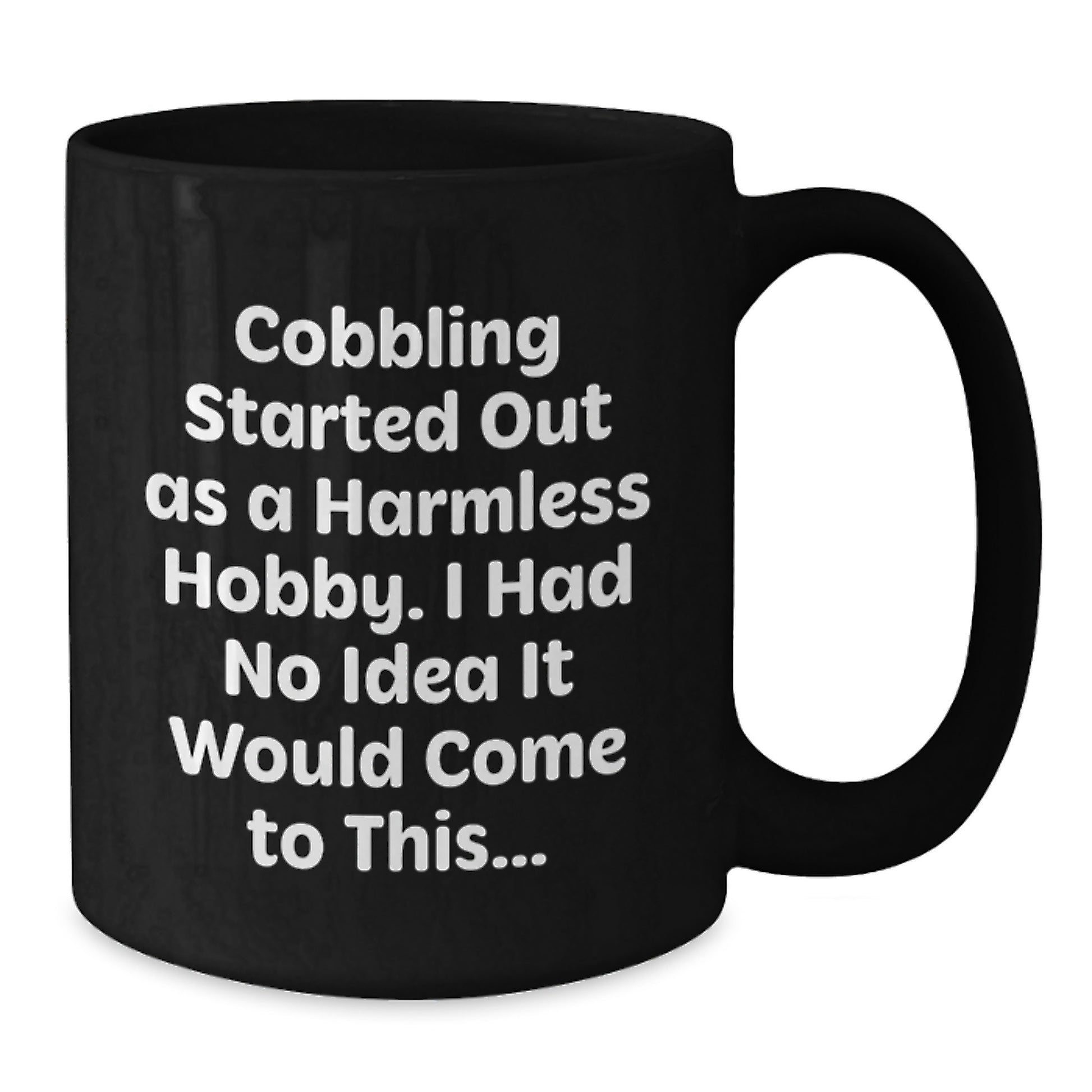 Cobbling Love Black Coffee Mug Gifts from Friends and Family for Christmas - Funny Quote Started Out As A Harmless Hobby, I Had No Idea It Would Come To This... - Additional