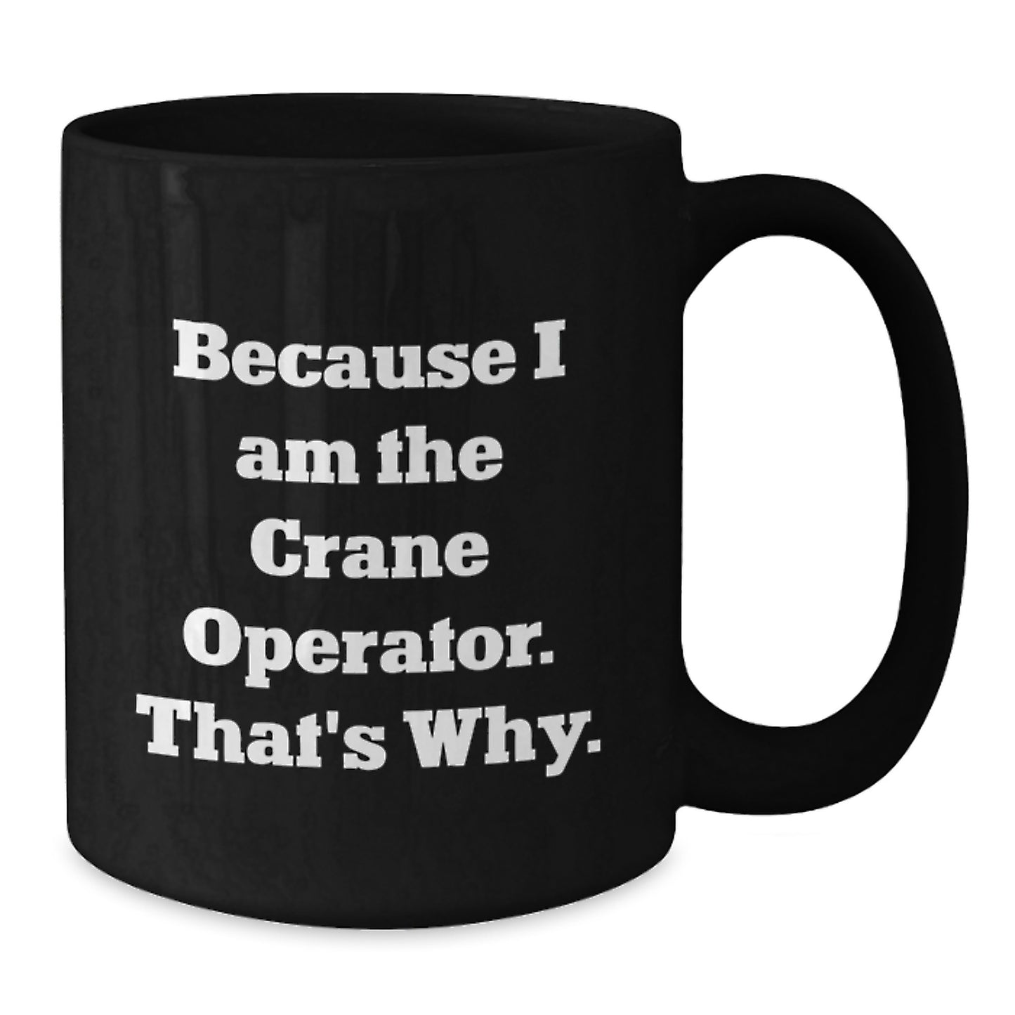 Funny Crane Operator Black Coffee Mugs Gifts for Men from Family with I Am The Crane Operator That's Why Quote - Additional
