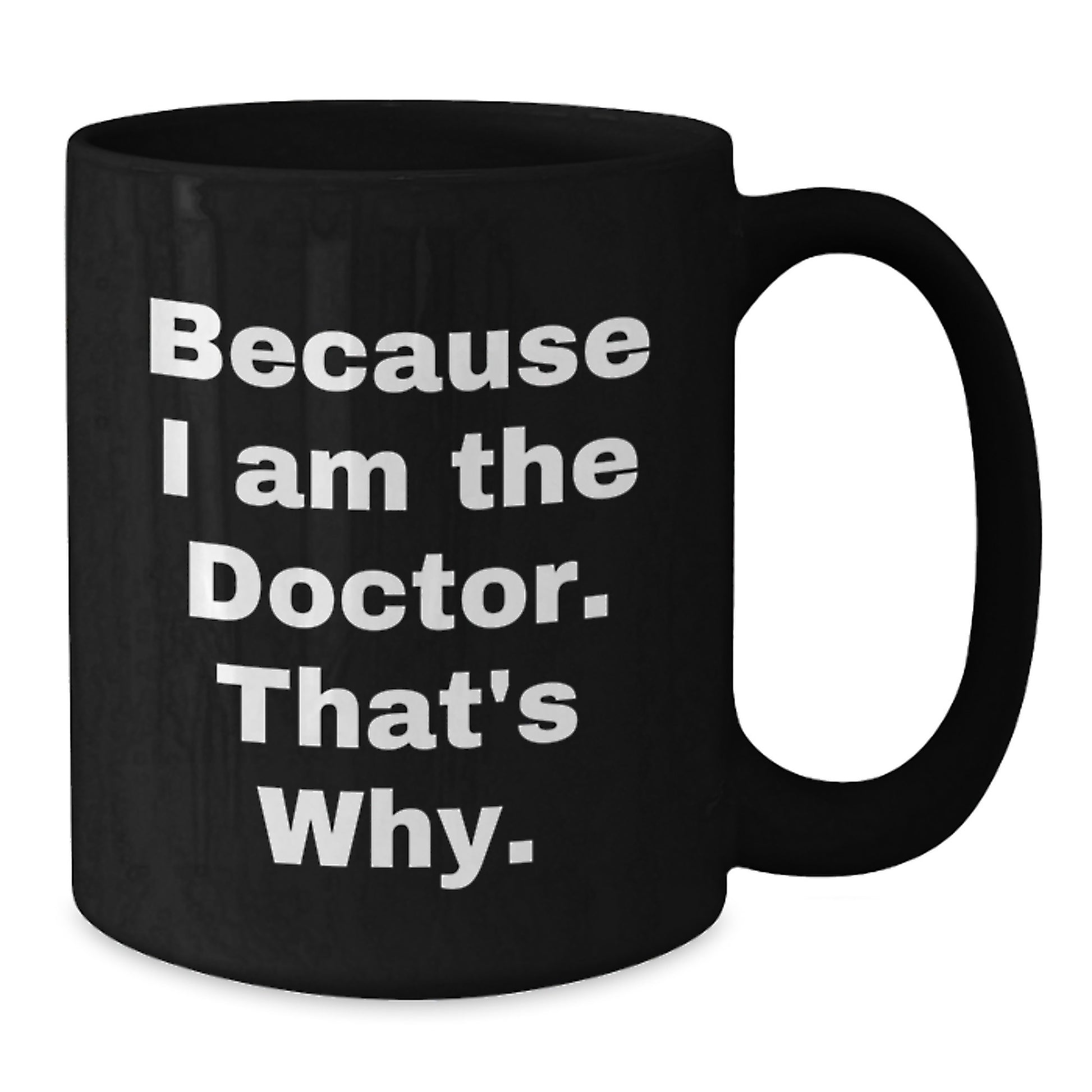 Funny Doctor Gifts from Family to Doctor Friends - Because I Am The Doctor. That's Why. Quote Black Coffee Mug, Unique Christmas Unique Gifts for Doctor Coworkers - Additional