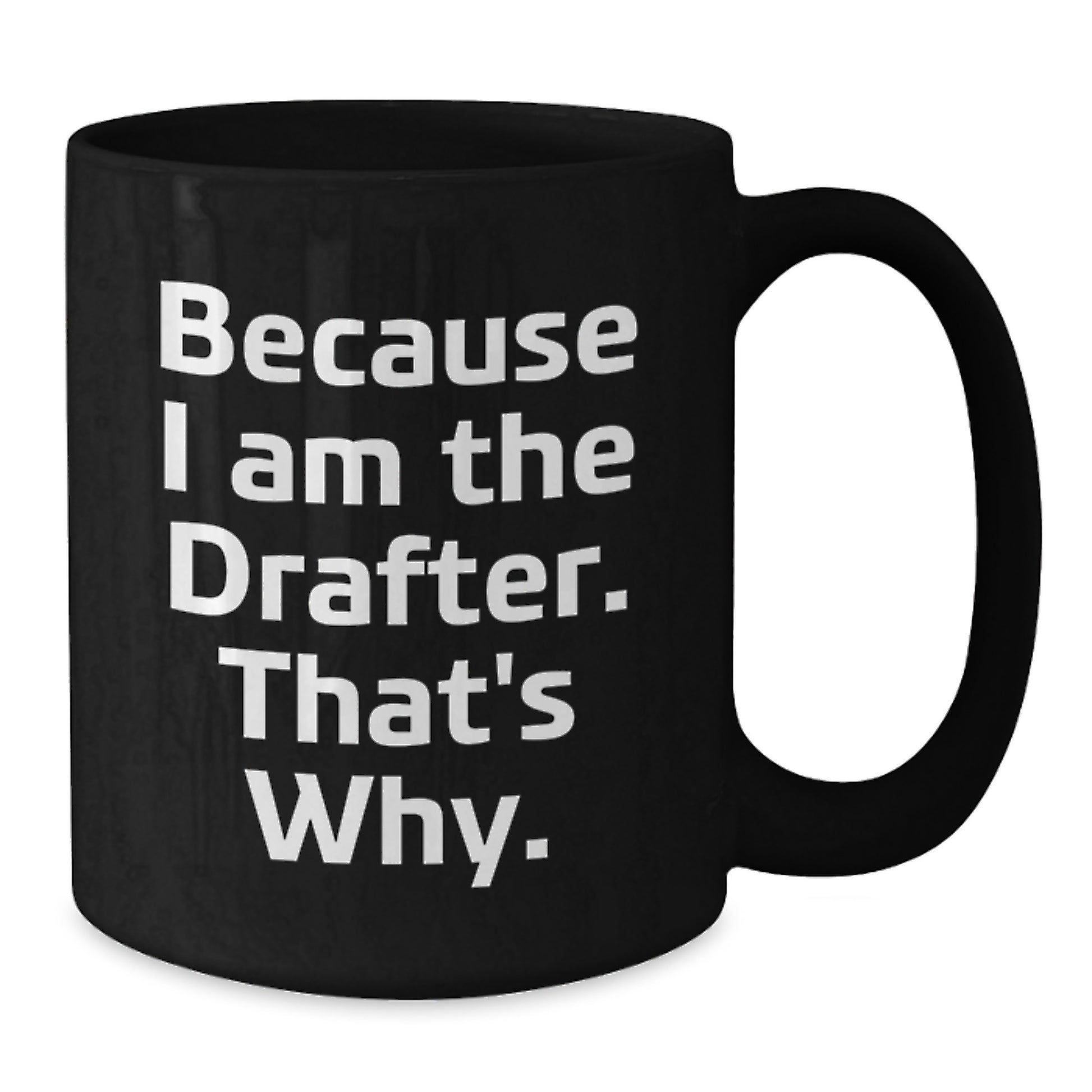 Funny Drafter Gifts for Him, Birthday Unique Black Coffee Mugs for the Drafter in Your Life, Because I Am The Drafter, That's Why. - Additional