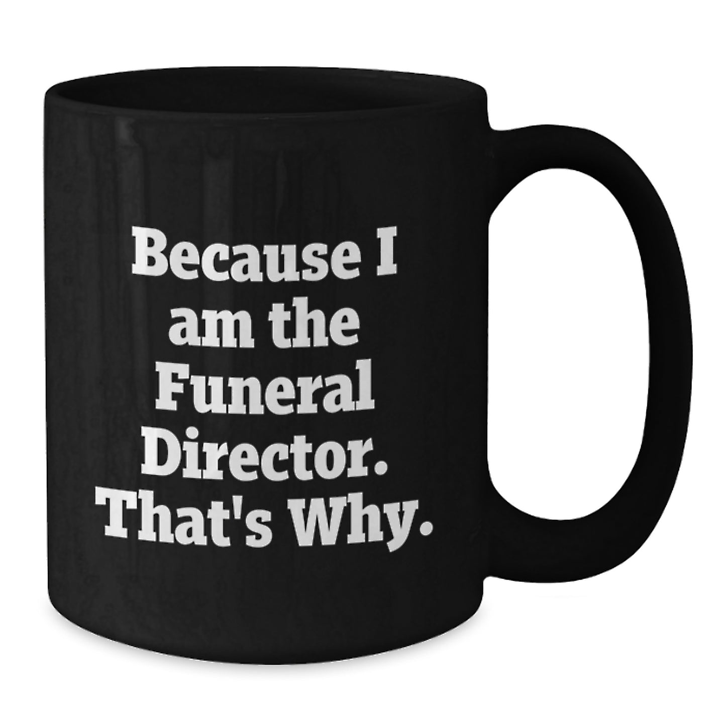 Funeral Director Humor Gifts from Friends for Birthday Unique Mugs Because I Am The Funeral Director That's Why. - Additional