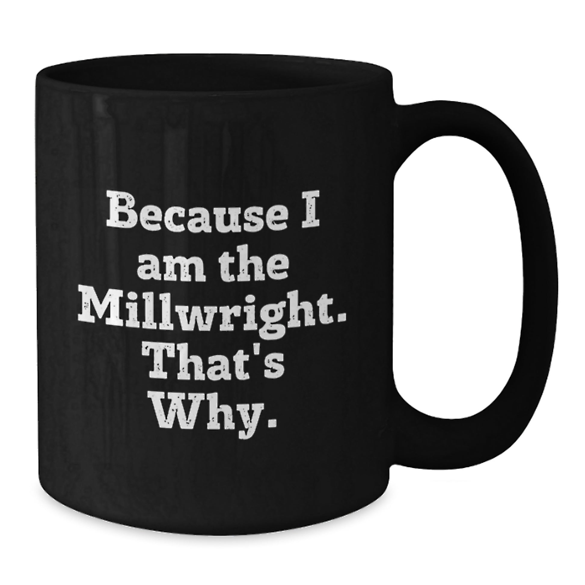 Funny Millwright Gifts for Men - Unique Black Coffee Mug for Birthday - Millwright Ceramic Mug - Additional